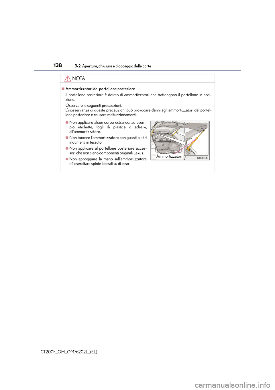 Lexus CT200h 2016  Manuale del proprietario (in Italian) 1383-2. Apertura, chiusura e bloccaggio delle porte
CT200h_OM_OM76202L_(EL)
NOTA
■Ammortizzatori del portellone posteriore
Il portellone posteriore è dotato di ammortizzatori che trattengono il por