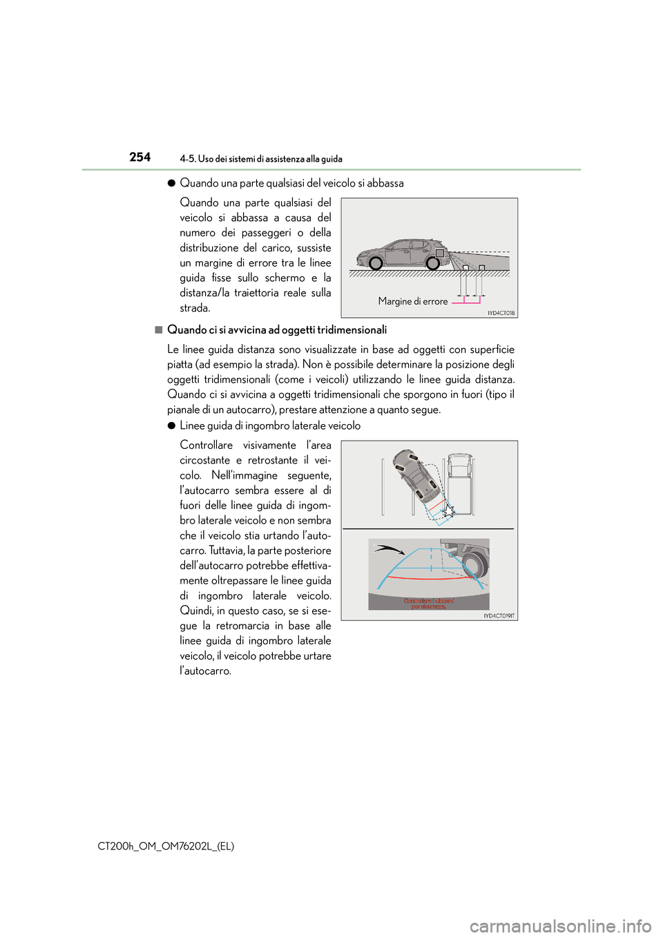 Lexus CT200h 2016  Manuale del proprietario (in Italian) 2544-5. Uso dei sistemi di assistenza alla guida
CT200h_OM_OM76202L_(EL)●
Quando una parte qualsiasi del veicolo si abbassa
Quando una parte qualsiasi del
veicolo si abbassa a causa del
numero dei p