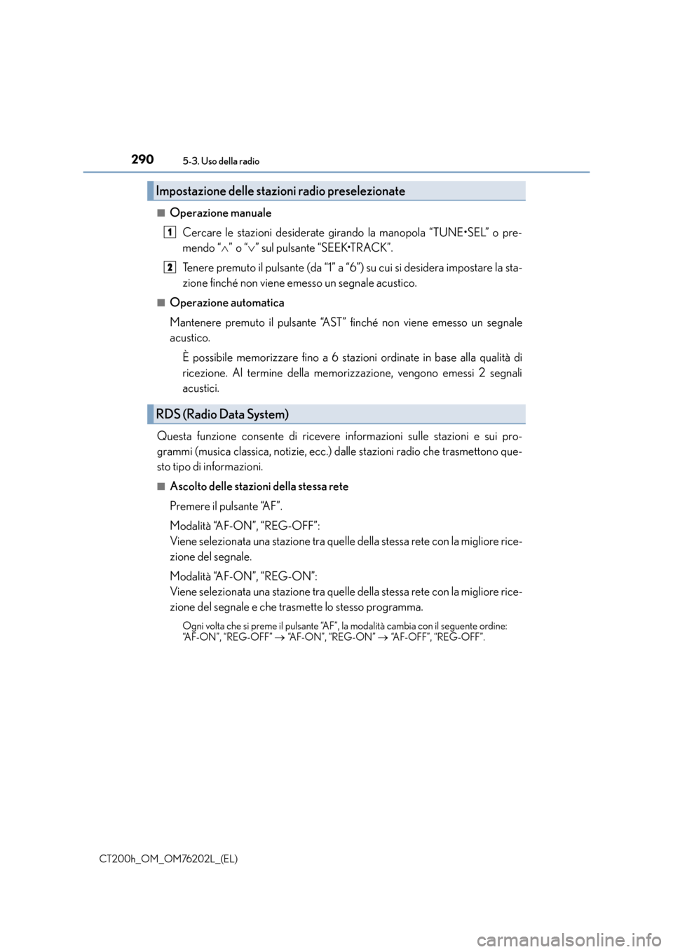 Lexus CT200h 2016 Manuale del proprietario (in Italian) 2905-3. Uso della radio
CT200h_OM_OM76202L_(EL)■
Operazione manuale
Cercare le stazioni desiderate girando la manopola “TUNE•SEL” o pre-
mendo “ ∧” o “ ∨” sul pulsante “SEEK•TR Lexus CT200h 2016 Manuale del proprietario (in Italian) 2905-3. Uso della radio
CT200h_OM_OM76202L_(EL)■
Operazione manuale
Cercare le stazioni desiderate girando la manopola “TUNE•SEL” o pre-
mendo “ ∧” o “ ∨” sul pulsante “SEEK•TR