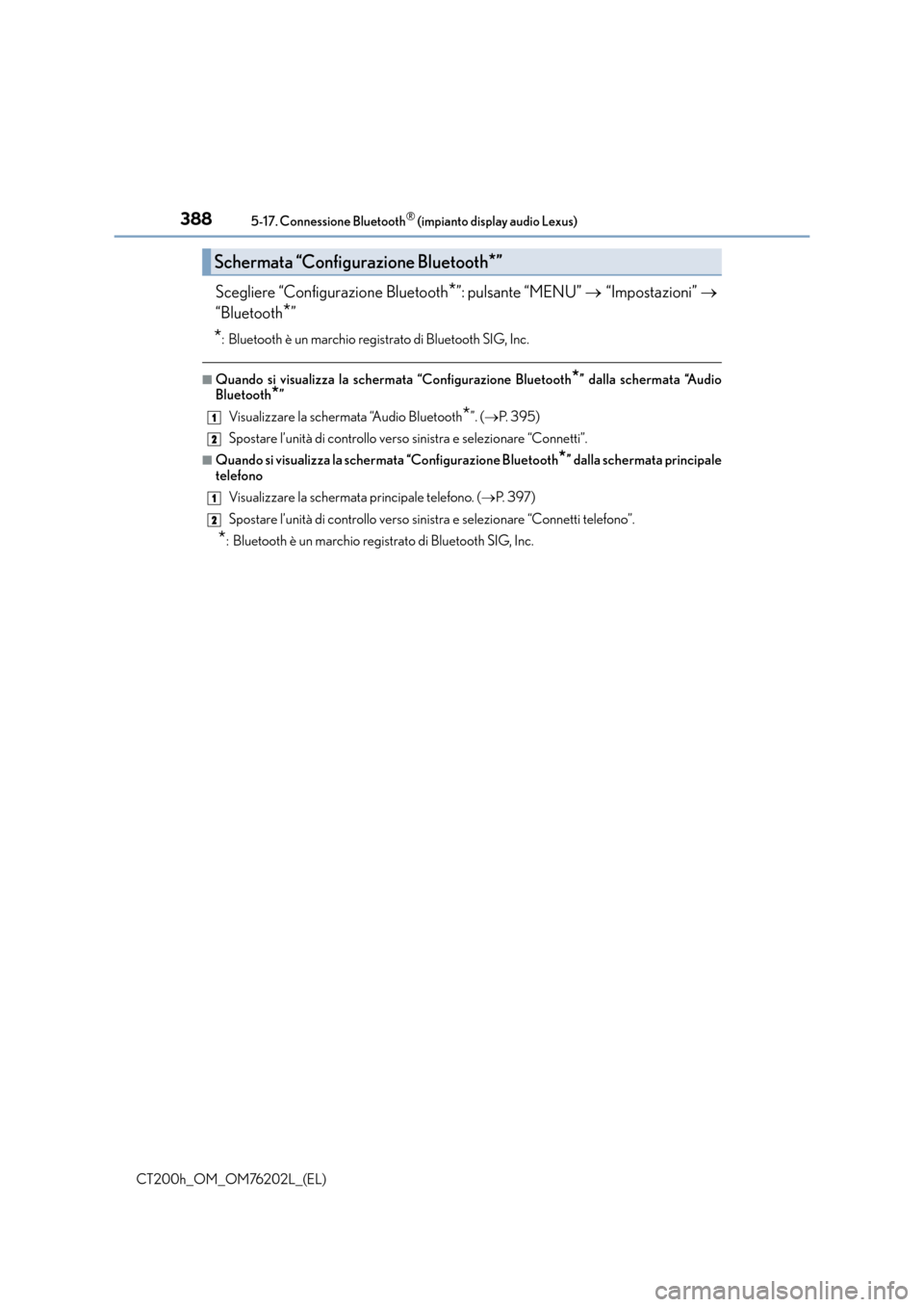 Lexus CT200h 2016  Manuale del proprietario (in Italian) 3885-17. Connessione Bluetooth® (impianto display audio Lexus)
CT200h_OM_OM76202L_(EL)
Scegliere “Configurazione Bluetooth*”: pulsante “MENU” → “Impostazioni”  →
“Bluetooth
*”
*: 