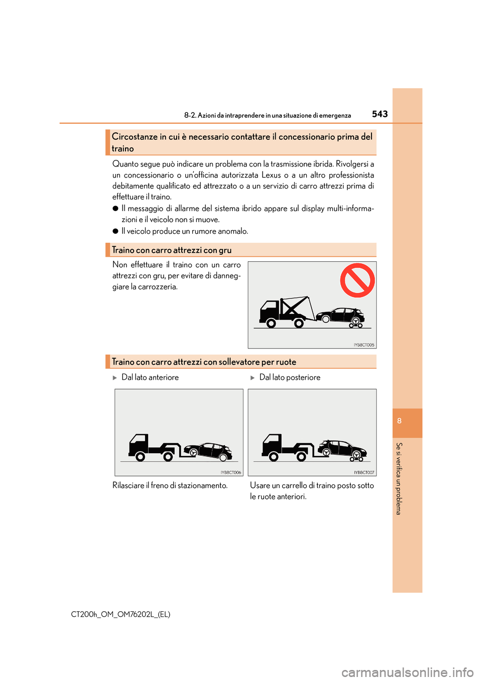 Lexus CT200h 2016  Manuale del proprietario (in Italian) 5438-2. Azioni da intraprendere in una situazione di emergenza
CT200h_OM_OM76202L_(EL)
8
Se si verifica un problema
Quanto segue può indicare un problema con la trasmissione ibrida. Rivolgersi a
un c