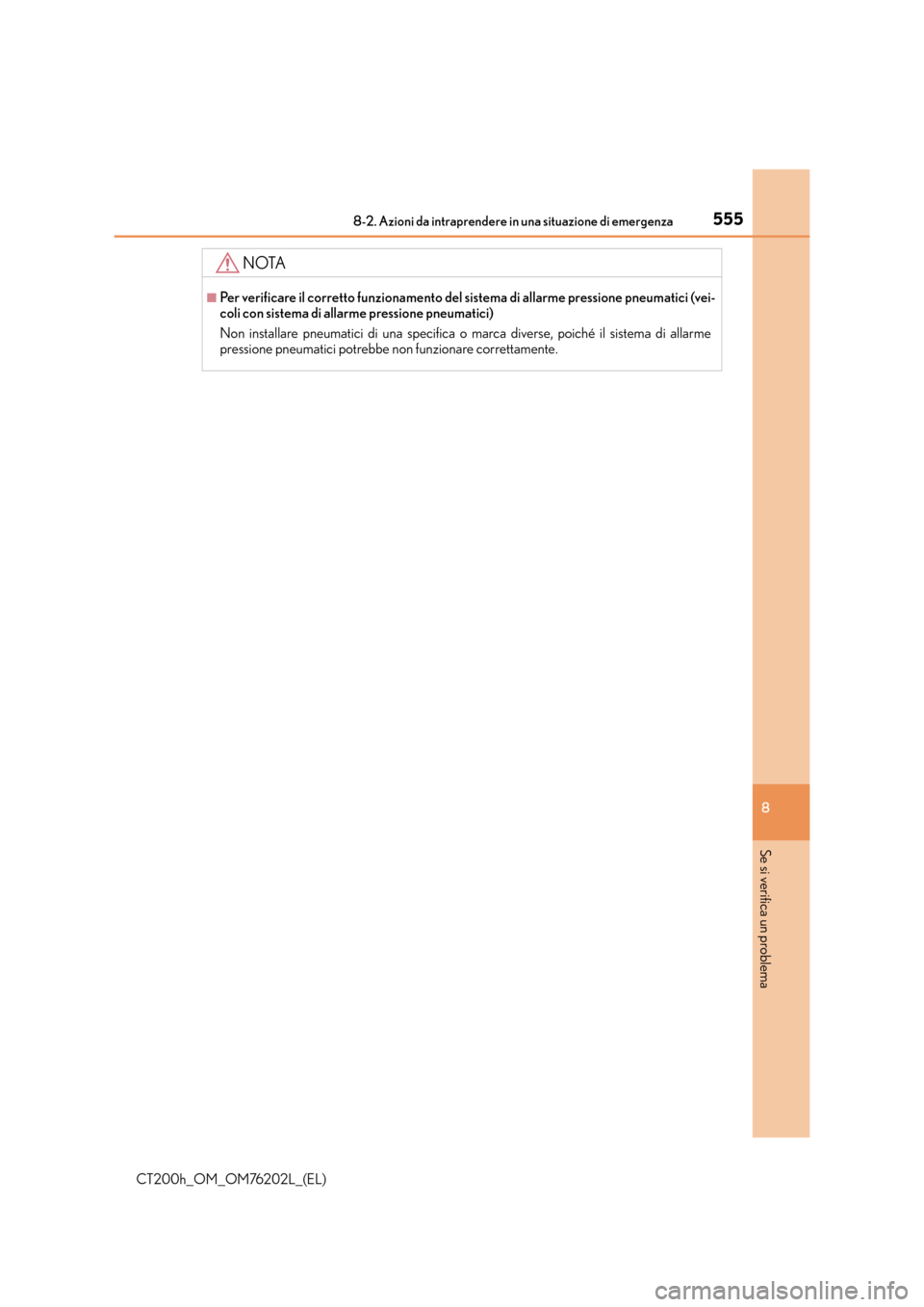 Lexus CT200h 2016  Manuale del proprietario (in Italian) 5558-2. Azioni da intraprendere in una situazione di emergenza
CT200h_OM_OM76202L_(EL)
8
Se si verifica un problema
NOTA
■Per verificare il corretto funzionamento del sistema di allarme pressione pn