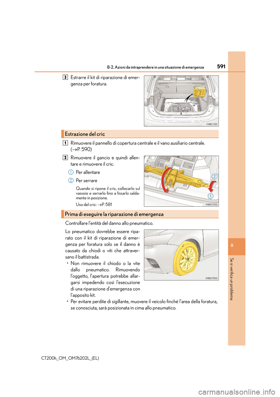 Lexus CT200h 2016 Manuale del proprietario (in Italian) 5918-2. Azioni da intraprendere in una situazione di emergenza
CT200h_OM_OM76202L_(EL)
8
Se si verifica un problema
Estrarre il kit di riparazione di emer-
genza per foratura.
Rimuovere il pannello di Lexus CT200h 2016 Manuale del proprietario (in Italian) 5918-2. Azioni da intraprendere in una situazione di emergenza
CT200h_OM_OM76202L_(EL)
8
Se si verifica un problema
Estrarre il kit di riparazione di emer-
genza per foratura.
Rimuovere il pannello di