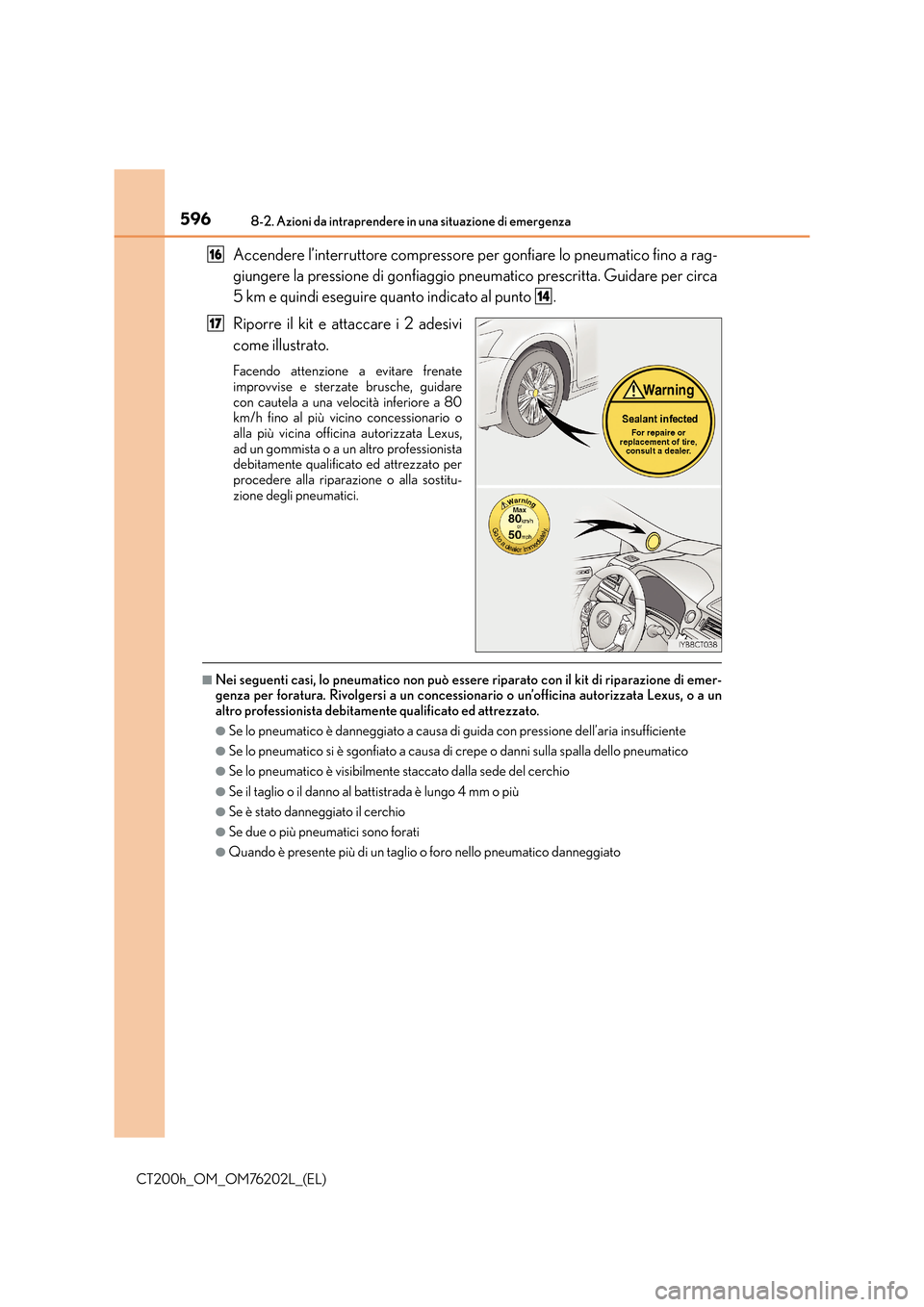 Lexus CT200h 2016 Manuale del proprietario (in Italian) 5968-2. Azioni da intraprendere in una situazione di emergenza
CT200h_OM_OM76202L_(EL)
Accendere l’interruttore compressore per gonfiare lo pneumatico fino a rag-
giungere la pressione di gonfiaggio Lexus CT200h 2016 Manuale del proprietario (in Italian) 5968-2. Azioni da intraprendere in una situazione di emergenza
CT200h_OM_OM76202L_(EL)
Accendere l’interruttore compressore per gonfiare lo pneumatico fino a rag-
giungere la pressione di gonfiaggio