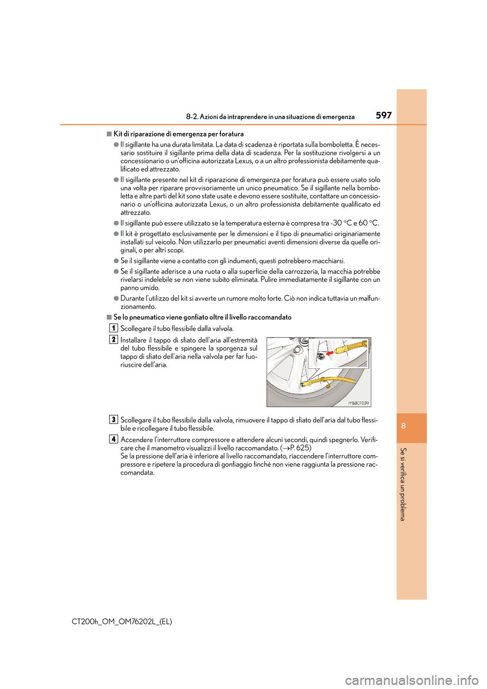 Lexus CT200h 2016 Manuale del proprietario (in Italian) 5978-2. Azioni da intraprendere in una situazione di emergenza
CT200h_OM_OM76202L_(EL)
8
Se si verifica un problema
■Kit di riparazione di emergenza per foratura
●Il sigillante ha una durata limit Lexus CT200h 2016 Manuale del proprietario (in Italian) 5978-2. Azioni da intraprendere in una situazione di emergenza
CT200h_OM_OM76202L_(EL)
8
Se si verifica un problema
■Kit di riparazione di emergenza per foratura
●Il sigillante ha una durata limit