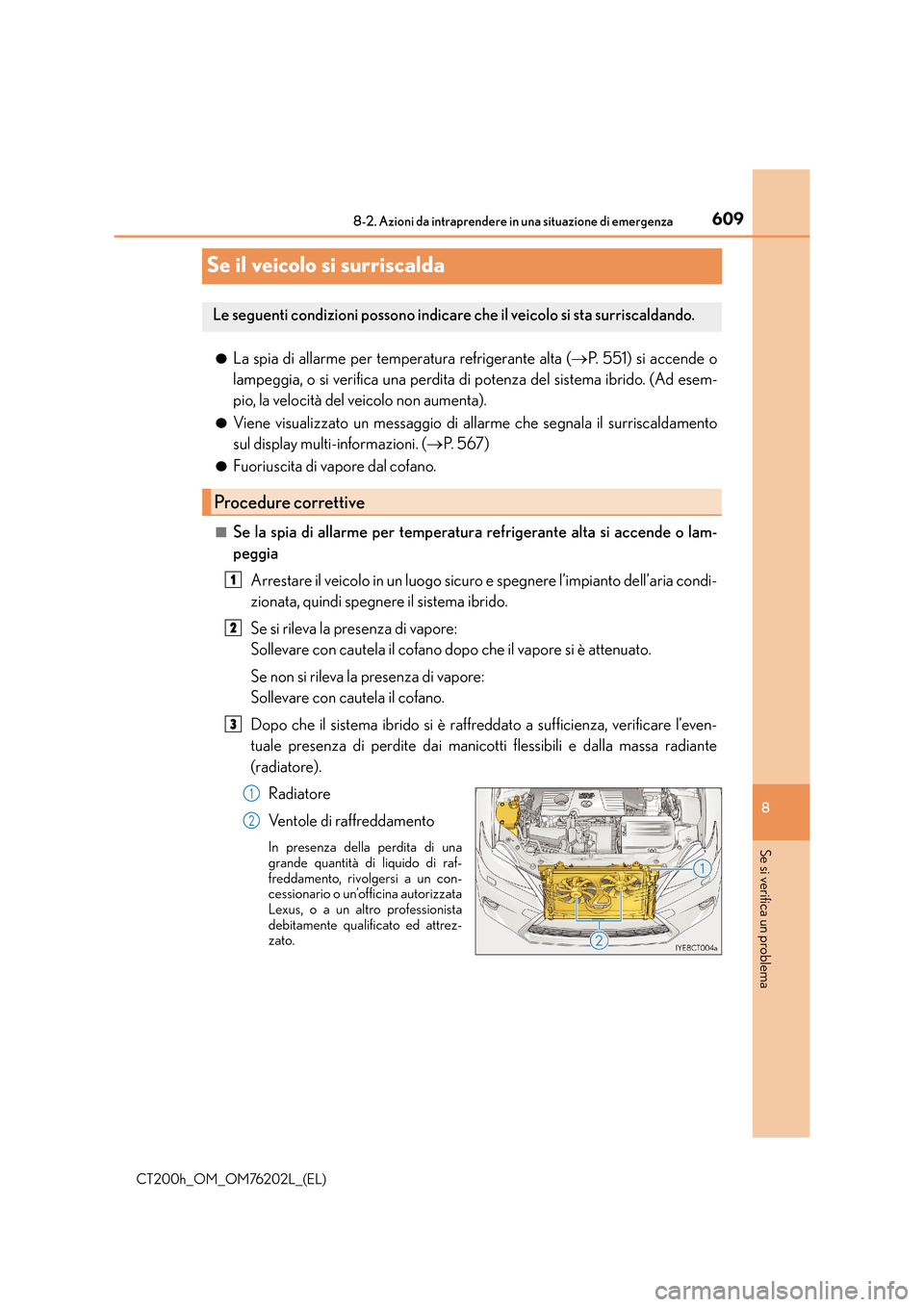 Lexus CT200h 2016  Manuale del proprietario (in Italian) 6098-2. Azioni da intraprendere in una situazione di emergenza
CT200h_OM_OM76202L_(EL)
8
Se si verifica un problema
Se il veicolo si surriscalda
●La spia di allarme per temperatura refrigerante alta