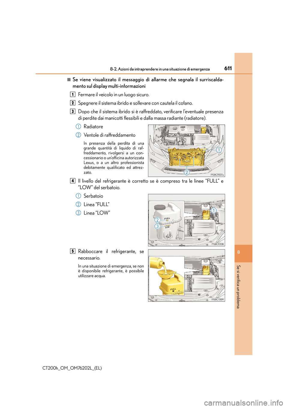 Lexus CT200h 2016  Manuale del proprietario (in Italian) 6118-2. Azioni da intraprendere in una situazione di emergenza
CT200h_OM_OM76202L_(EL)
8
Se si verifica un problema
■Se viene visualizzato il messaggio di allarme che segnala il surriscalda-
mento s