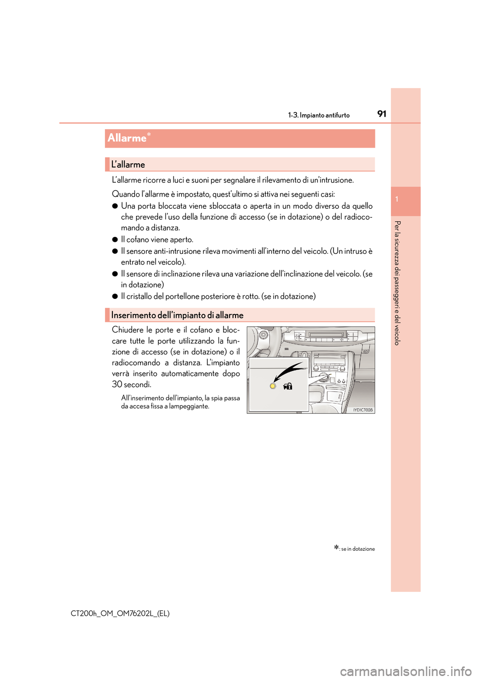 Lexus CT200h 2016 Manuale del proprietario (in Italian) 91
1
1-3. Impianto antifurto
CT200h_OM_OM76202L_(EL)
Per la sicurezza dei passeggeri e del veicolo
Allarme∗
L’allarme ricorre a luci e suoni per segnalare il rilevamento di un’intrusione.
Quando Lexus CT200h 2016 Manuale del proprietario (in Italian) 91
1
1-3. Impianto antifurto
CT200h_OM_OM76202L_(EL)
Per la sicurezza dei passeggeri e del veicolo
Allarme∗
L’allarme ricorre a luci e suoni per segnalare il rilevamento di un’intrusione.
Quando
