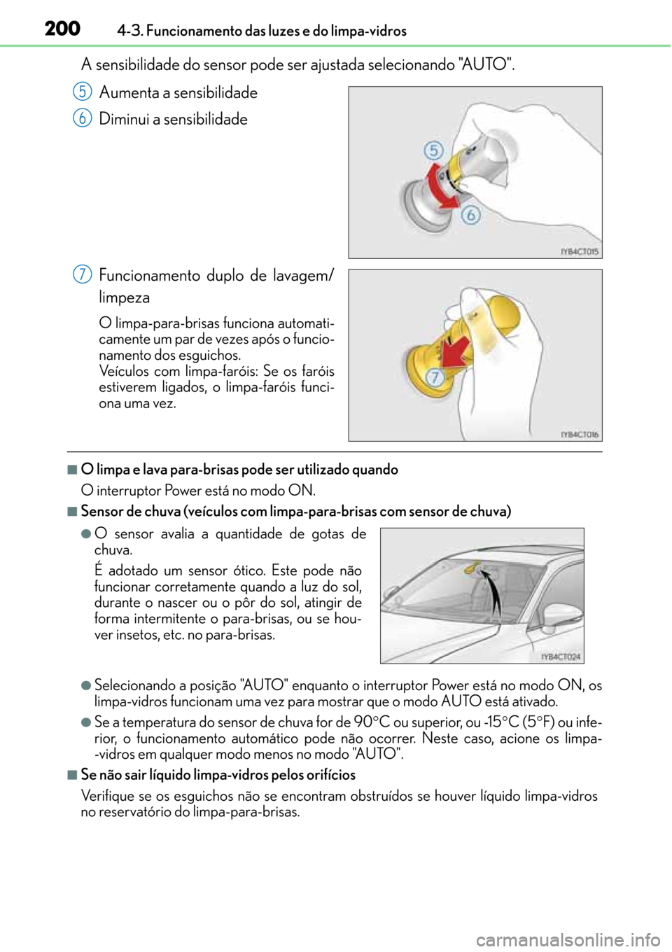 Lexus CT200h 2016 Manual do proprietário (in Portuguese) 200
200200 2004-3. Funcionamento das luzes e do limpa-vidros
A sensibilidade do sensor pode ser ajustada selecionando "AUTO".
Aumenta a sensibilidade
Diminui a sensibilidade
Funcionamento duplo de lav Lexus CT200h 2016 Manual do proprietário (in Portuguese) 200
200200 2004-3. Funcionamento das luzes e do limpa-vidros
A sensibilidade do sensor pode ser ajustada selecionando "AUTO".
Aumenta a sensibilidade
Diminui a sensibilidade
Funcionamento duplo de lav