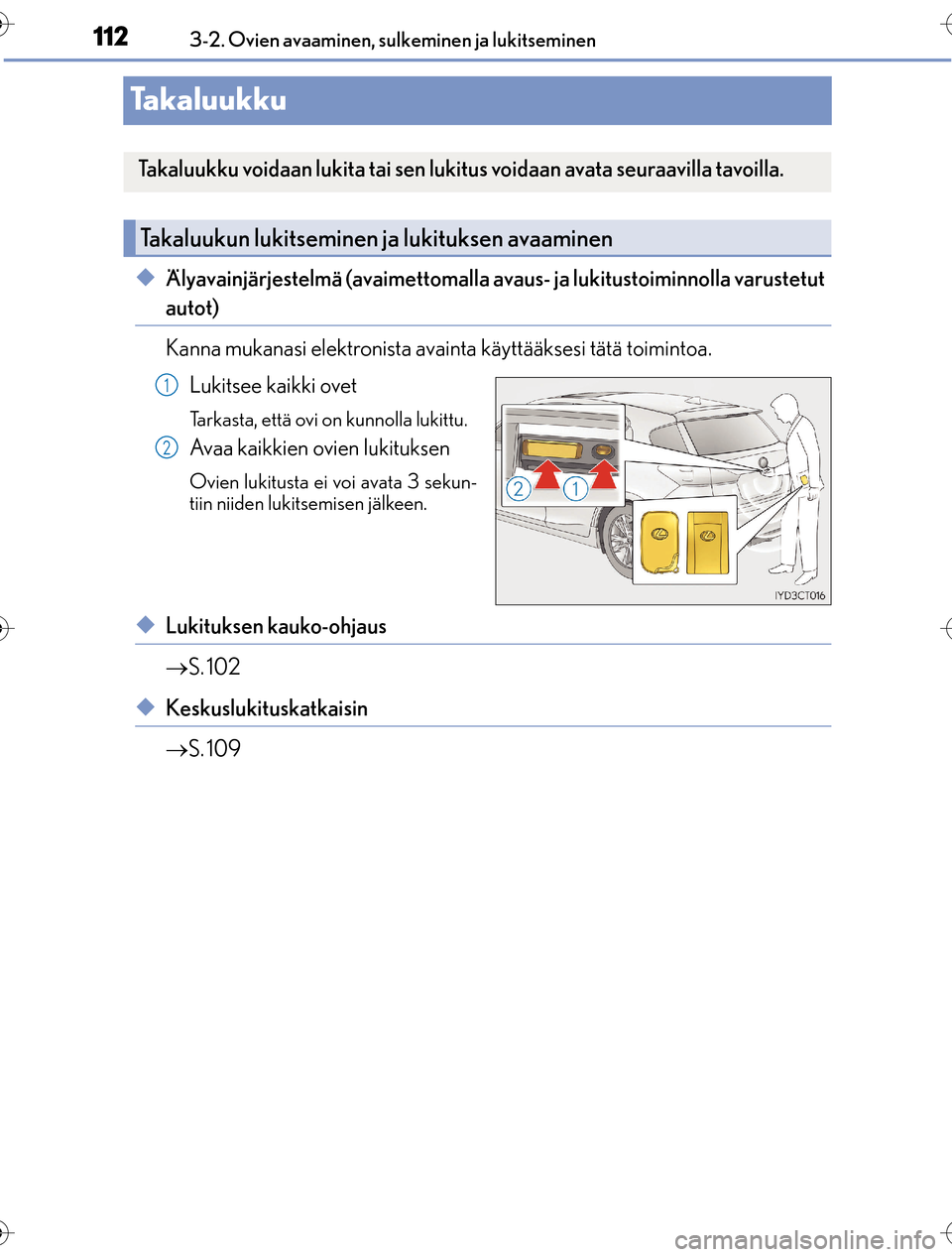Lexus CT200h 2016  Omistajan käsikirja (in Finnish) 1123-2. Ovien avaaminen, sulkeminen ja lukitseminen
OM76198FI
Takaluukku
uÄlyavainjärjestelmä (avaimettomalla avaus- ja lukitustoiminnolla varustetut
autot)
Kanna mukanasi elektronista avainta käy