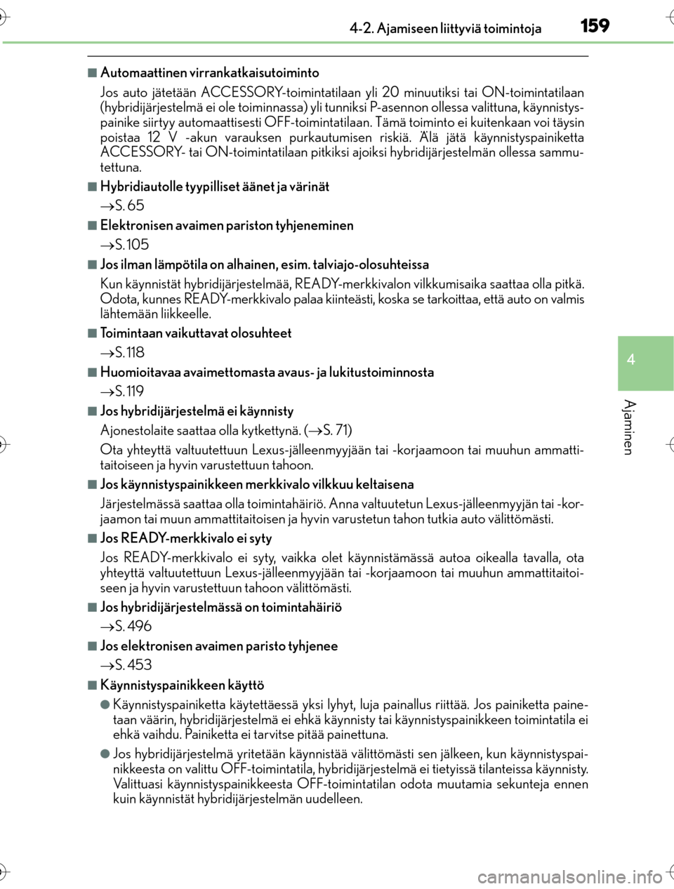 Lexus CT200h 2016  Omistajan käsikirja (in Finnish) 1594-2. Ajamiseen liittyviä toimintoja
4
Ajaminen
OM76198FI
nAutomaattinen virrankatkaisutoiminto
Jos auto jätetään ACCESSORY-toimintatilaan yli 20 minuutiksi tai ON-toimintatilaan
(hybridijärjes
