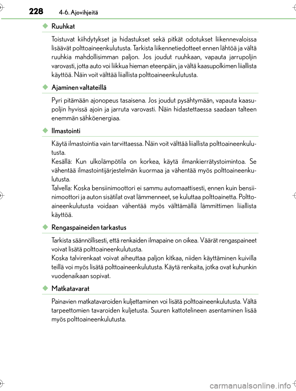 Lexus CT200h 2016  Omistajan käsikirja (in Finnish) 2284-6. Ajovihjeitä
OM76198FI
uRuuhkat
Toistuvat kiihdytykset ja hidastukset sekä pitkät odotukset liikennevaloissa
lisäävät polttoaineenkulutusta. Tarkista liikennetiedotteet ennen lähtöä ja
