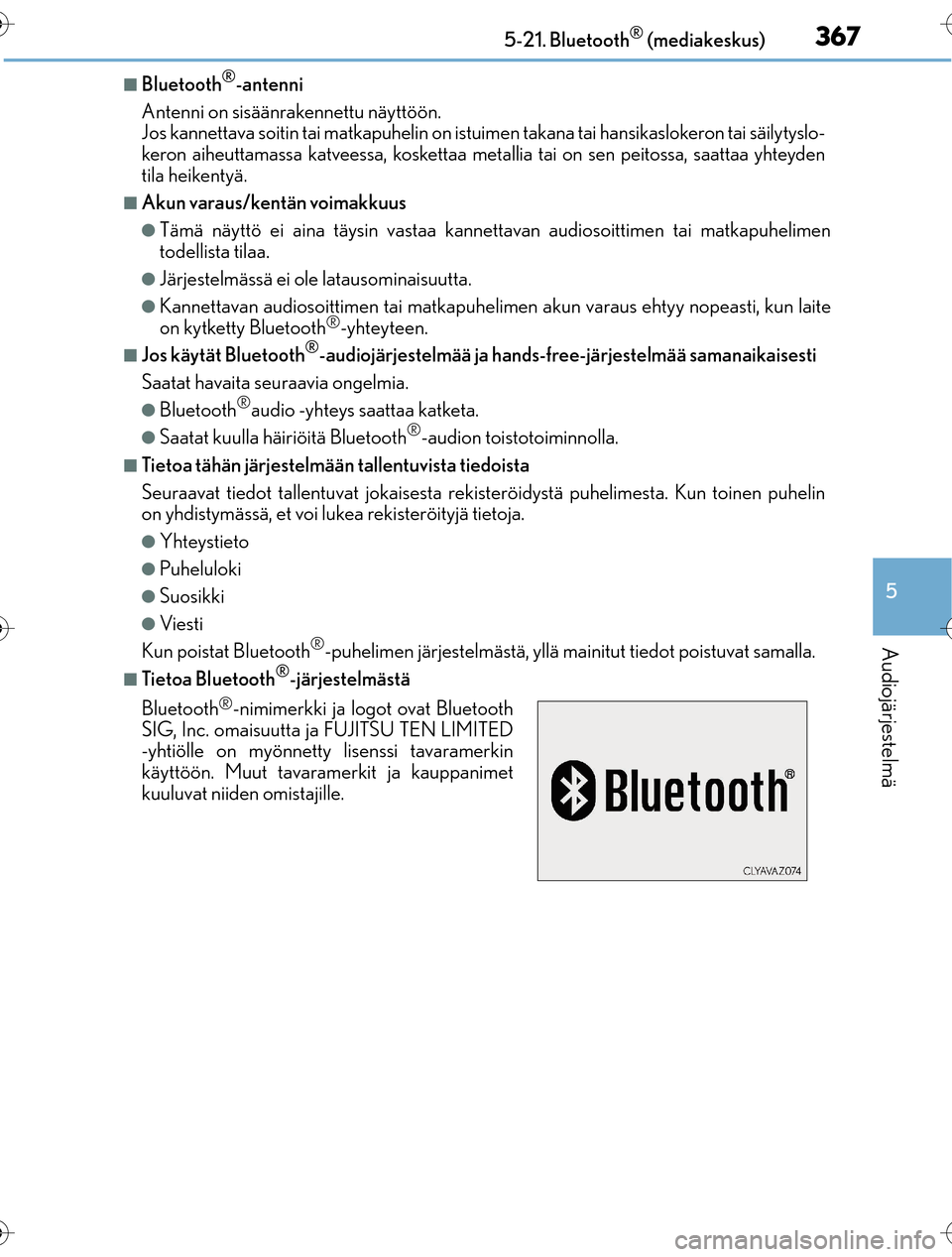 Lexus CT200h 2016  Omistajan käsikirja (in Finnish) 3675-21. Bluetooth® (mediakeskus)
5
Audiojärjestelmä
OM76198FI
nBluetooth®-antenni
Antenni on sisäänrakennettu näyttöön. 
Jos kannettava soitin tai matkapuhelin on istu imen takana tai hansik