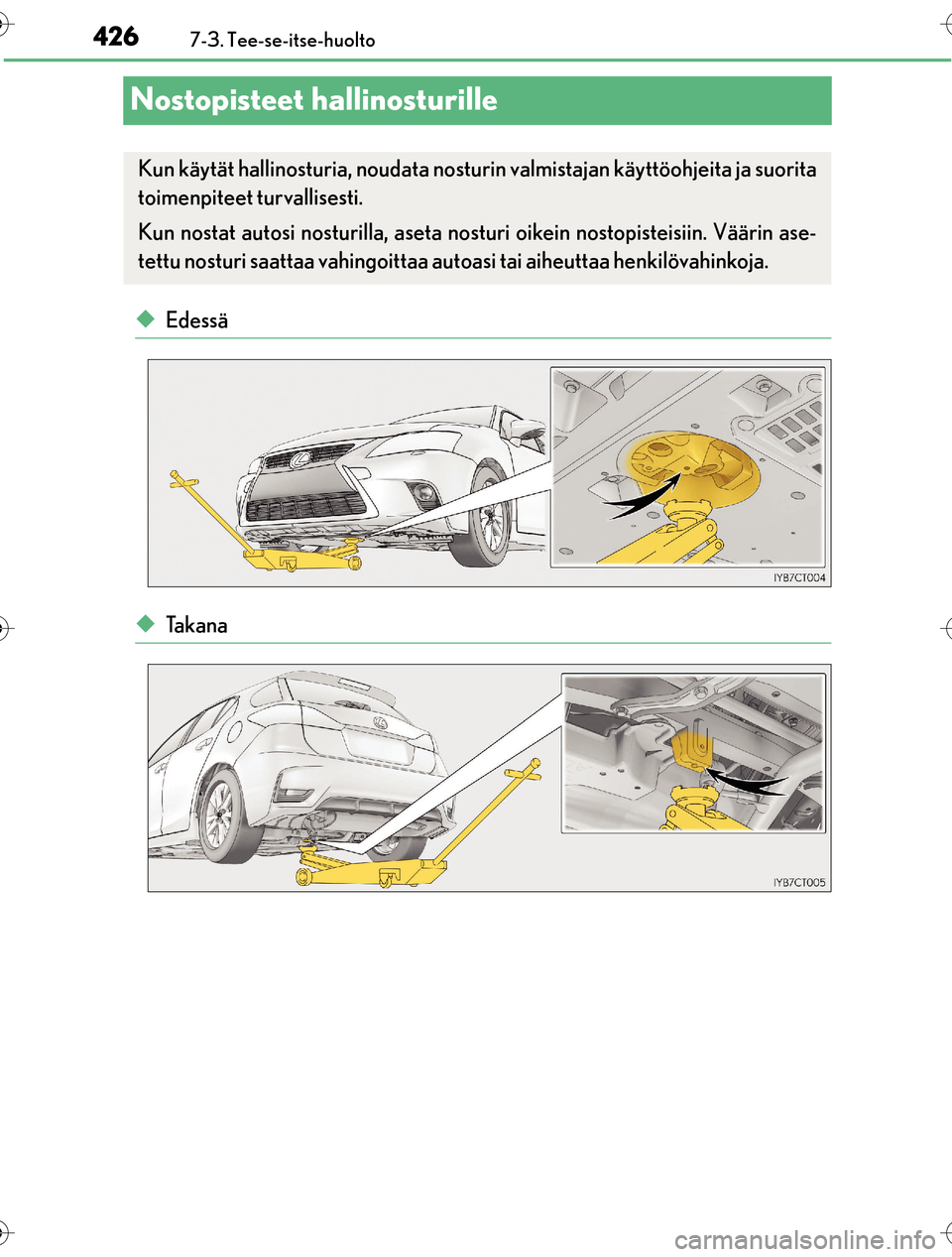 Lexus CT200h 2016  Omistajan käsikirja (in Finnish) 4267-3. Tee-se-itse-huolto
OM76198FI
Nostopisteet hallinosturille
uEdessä
uTa k a n a
Kun käytät hallinosturia, noudata nosturin valmistajan käyttöohjeita ja suorita
toimenpiteet turvallisesti.
K