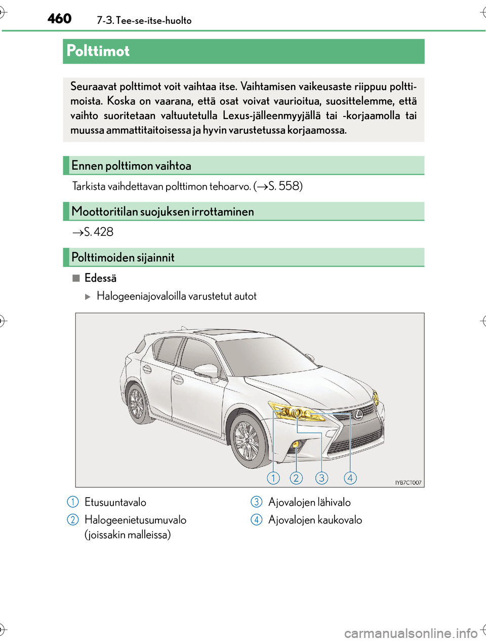 Lexus CT200h 2016  Omistajan käsikirja (in Finnish) 4607-3. Tee-se-itse-huolto
OM76198FI
Polttimot
Tarkista vaihdettavan polttimon tehoarvo. ( S. 558)
 S. 428
nEdessä
Halogeeniajovaloilla varustetut autot
Seuraavat polttimot voit vaihtaa itse