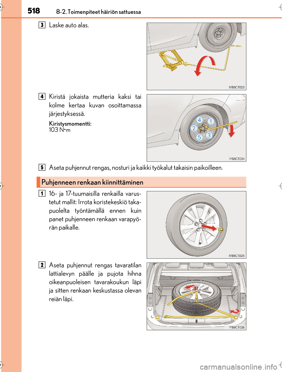 Lexus CT200h 2016  Omistajan käsikirja (in Finnish) 5188-2. Toimenpiteet häiriön sattuessa
OM76198FI
Laske auto alas.
Kiristä jokaista mutteria kaksi tai
kolme kertaa kuvan osoittamassa
järjestyksessä.
Kiristysmomentti:
103 N•m
Aseta puhjennut r
