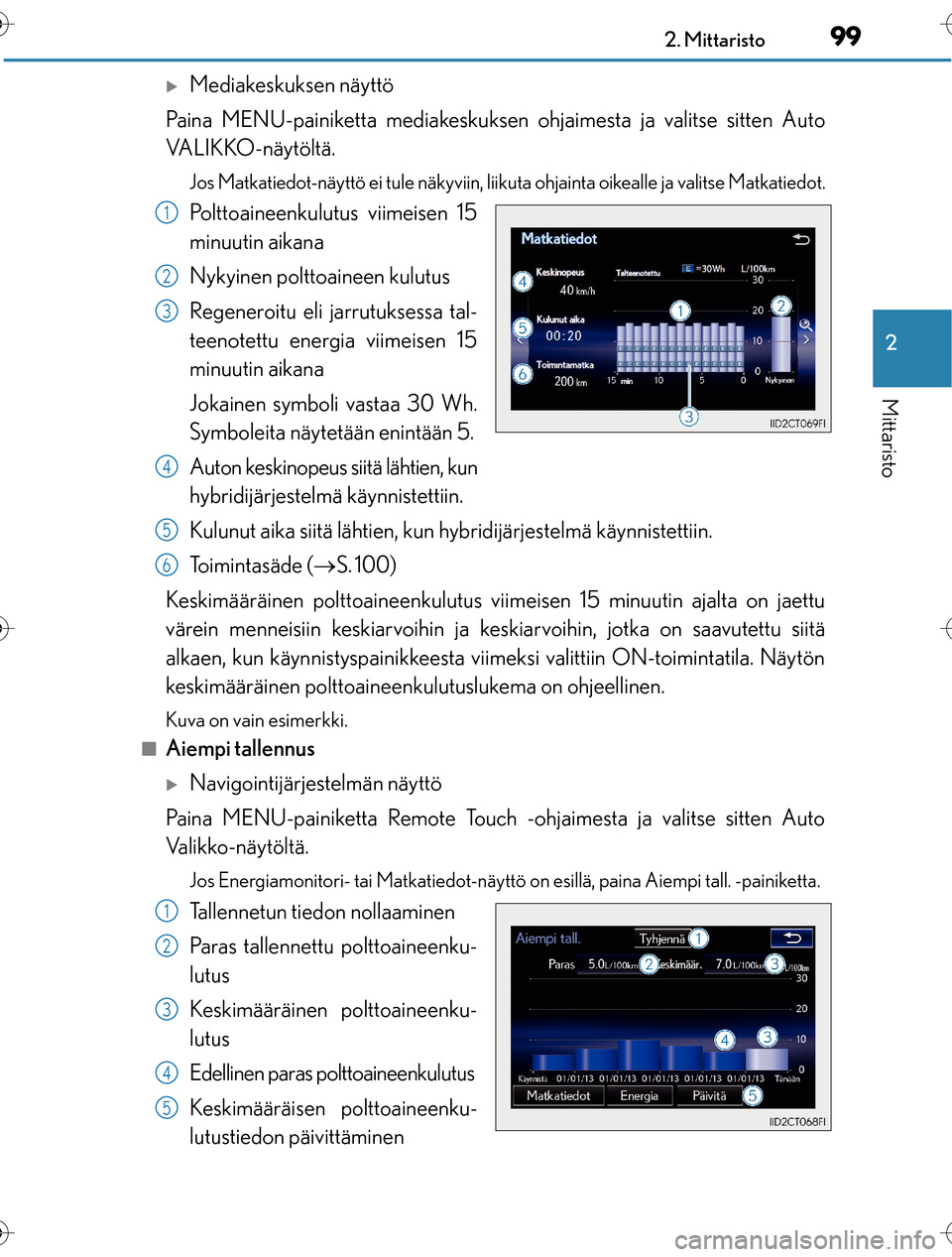 Lexus CT200h 2016 Omistajan käsikirja (in Finnish) 992. Mittaristo
2
Mittaristo
OM76198FI
Mediakeskuksen näyttö
Paina MENU-painiketta mediakeskuksen ohjaimesta ja valitse sitten Auto
VA L I K KO - n ä y t ö l t ä .
Jos Matkatiedot-näyttö ei Lexus CT200h 2016 Omistajan käsikirja (in Finnish) 992. Mittaristo
2
Mittaristo
OM76198FI
Mediakeskuksen näyttö
Paina MENU-painiketta mediakeskuksen ohjaimesta ja valitse sitten Auto
VA L I K KO - n ä y t ö l t ä .
Jos Matkatiedot-näyttö ei