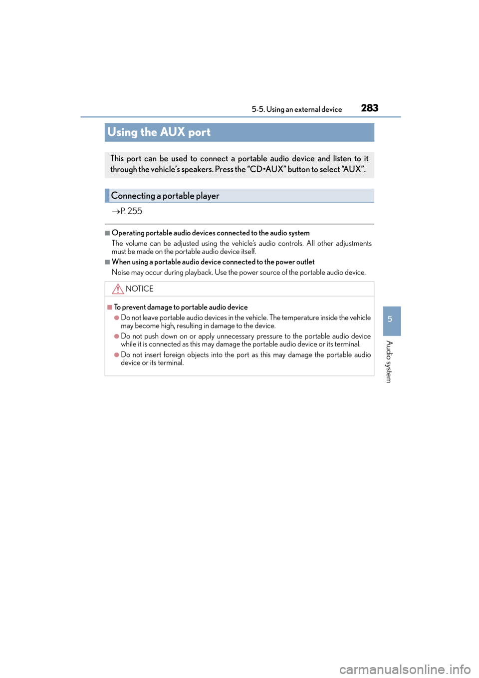 Lexus CT200h 2015 Owners Manual (in English) 283
CT200h_OM_OM76174U_(U)5-5. Using an external device
5
Audio system
Using the AUX port
→
P. 2 5 5
■Operating portable audio devices connected to the audio system
The volume can be adjusted usi Lexus CT200h 2015 Owners Manual (in English) 283
CT200h_OM_OM76174U_(U)5-5. Using an external device
5
Audio system
Using the AUX port
→
P. 2 5 5
■Operating portable audio devices connected to the audio system
The volume can be adjusted usi