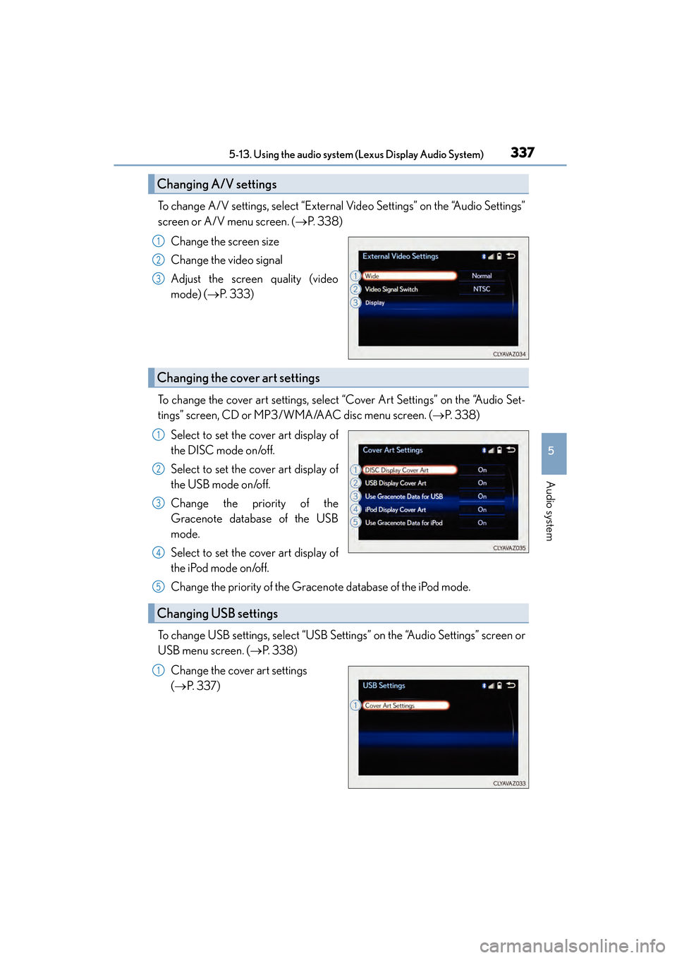 Lexus CT200h 2015 Owners Manual (in English) CT200h_OM_OM76174U_(U)
3375-13. Using the audio system (Lexus Display Audio System)
5
Audio system
To change A/V settings, select “External Video Settings” on the “Audio Settings”
screen or A/ Lexus CT200h 2015 Owners Manual (in English) CT200h_OM_OM76174U_(U)
3375-13. Using the audio system (Lexus Display Audio System)
5
Audio system
To change A/V settings, select “External Video Settings” on the “Audio Settings”
screen or A/
