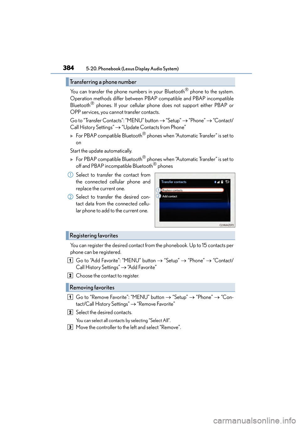 Lexus CT200h 2015 Owners Manual (in English) 3845-20. Phonebook (Lexus Display Audio System)
CT200h_OM_OM76174U_(U)
You can transfer the phone numbers in your Bluetooth® phone to the system.
Operation methods differ between PBAP compatible and Lexus CT200h 2015 Owners Manual (in English) 3845-20. Phonebook (Lexus Display Audio System)
CT200h_OM_OM76174U_(U)
You can transfer the phone numbers in your Bluetooth® phone to the system.
Operation methods differ between PBAP compatible and