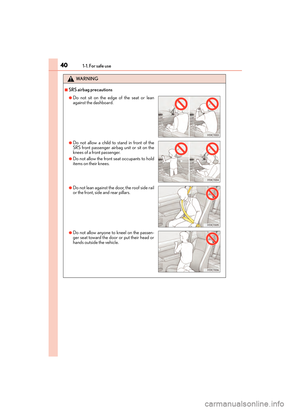 Lexus CT200h 2015  Owners Manual (in English) 401-1. For safe use
CT200h_OM_OM76174U_(U)
WA R N I N G
■SRS airbag precautions
●Do not sit on the edge of the seat or lean
against the dashboard.
●Do not allow a child to stand in front of the
