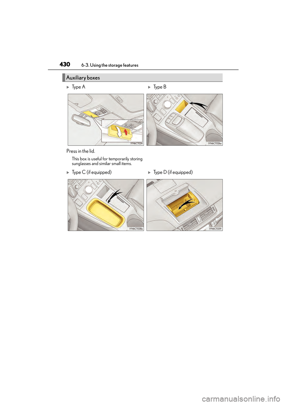 Lexus CT200h 2015  Owners Manual (in English) 430
CT200h_OM_OM76174U_(U)6-3. Using the storage features
Auxiliary boxes
�XTy p e  A�XTy p e  B  
Press in the lid.
This box is useful for temporarily storing
sunglasses and similar small items.
�XTy