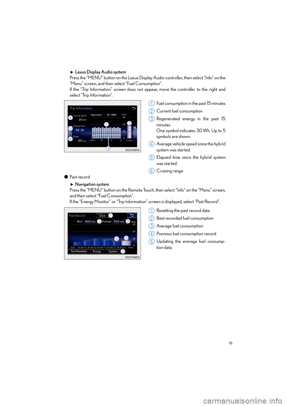 Lexus CT200h 2015 Quick Guide (in English) 16
CT200h_QG_OM76185U_(U)
Lexus Display Audio system
Press the “MENU” button on the Lexus Display Audio controller, then select “Info” on the
“Menu” screen, and then select “Fuel Consump Lexus CT200h 2015 Quick Guide (in English) 16
CT200h_QG_OM76185U_(U)
Lexus Display Audio system
Press the “MENU” button on the Lexus Display Audio controller, then select “Info” on the
“Menu” screen, and then select “Fuel Consump