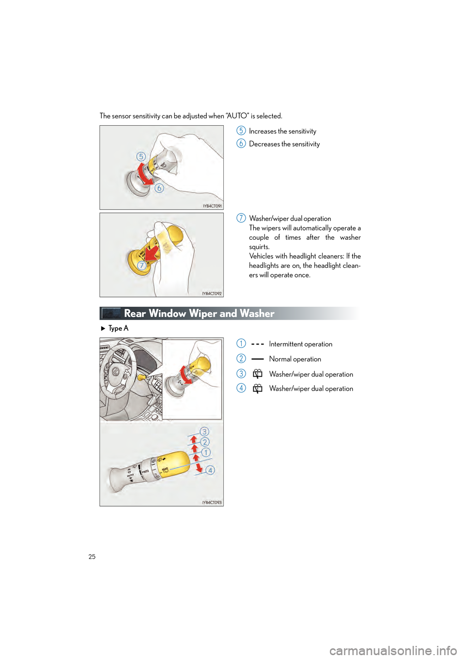 Lexus CT200h 2015  Quick Guide (in English) 25
CT200h_QG_OM76185U_(U)
The sensor sensitivity can be adjusted when “AUTO” is selected.Increases the sensitivity
Decreases the sensitivity
Washer/wiper dual operation
The wipers will automatical