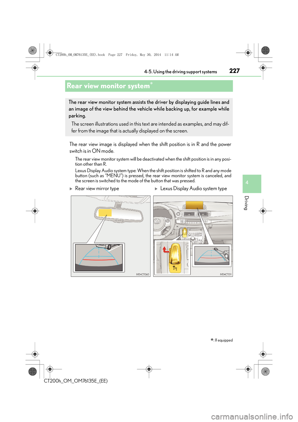 Lexus CT200h 2014 Owners Manual (in English) 227
4
4-5. Using the driving support systems
Driving
CT200h_OM_OM76135E_(EE)
Rear view monitor system∗
The rear view image is displayed when th
e shift position is in R and the power
switch is in ON Lexus CT200h 2014 Owners Manual (in English) 227
4
4-5. Using the driving support systems
Driving
CT200h_OM_OM76135E_(EE)
Rear view monitor system∗
The rear view image is displayed when th
e shift position is in R and the power
switch is in ON