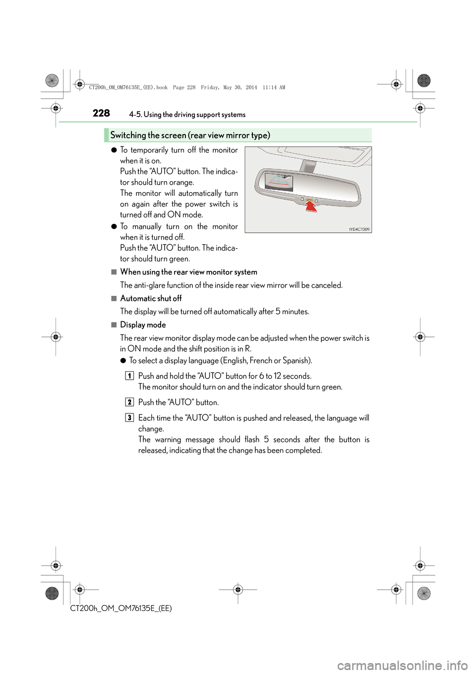 Lexus CT200h 2014 Owners Manual (in English) 2284-5. Using the driving support systems
CT200h_OM_OM76135E_(EE)
●To temporarily turn off the monitor
when it is on.
Push the “AUTO” button. The indica-
tor should turn orange.
The monitor will Lexus CT200h 2014 Owners Manual (in English) 2284-5. Using the driving support systems
CT200h_OM_OM76135E_(EE)
●To temporarily turn off the monitor
when it is on.
Push the “AUTO” button. The indica-
tor should turn orange.
The monitor will