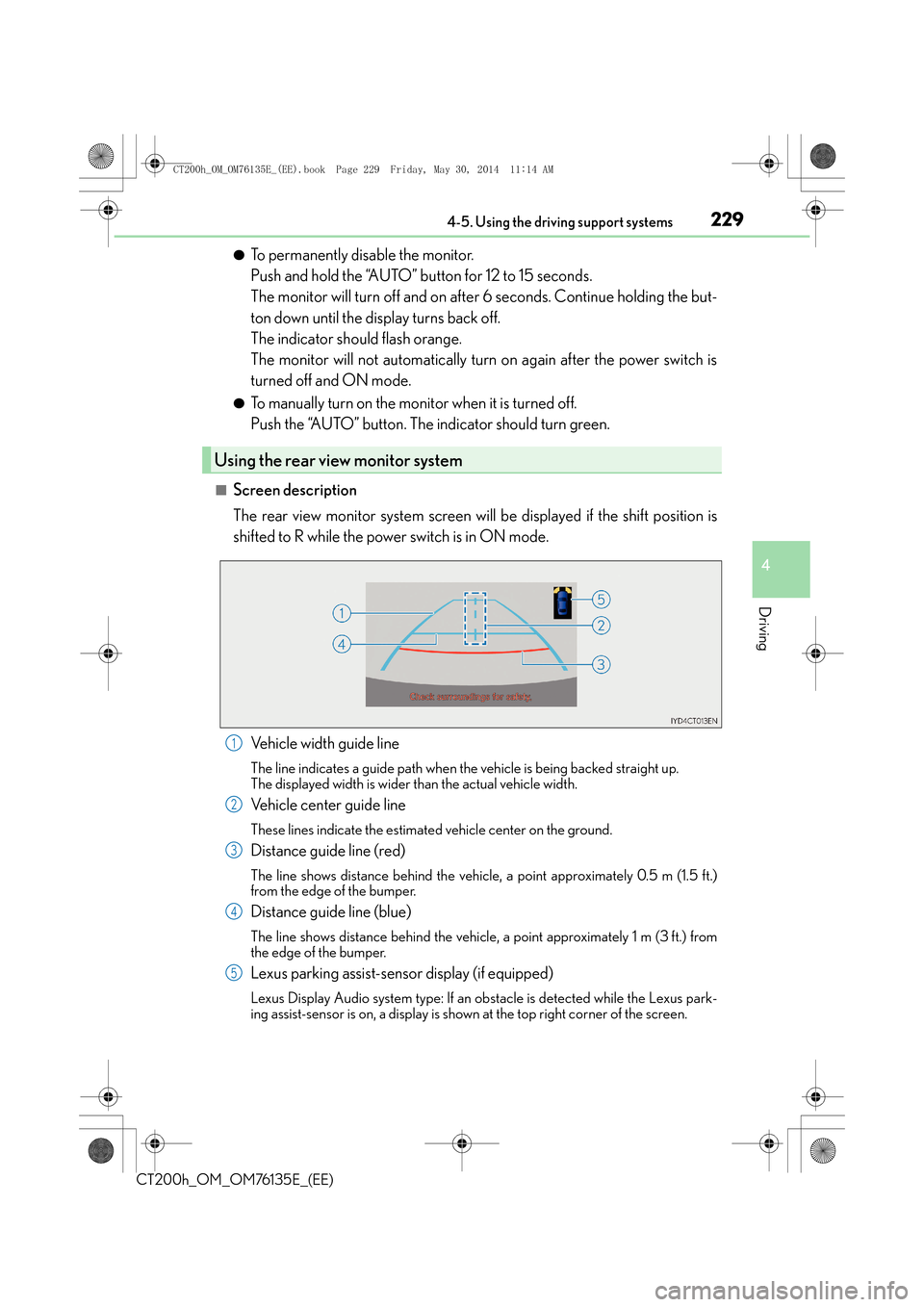 Lexus CT200h 2014 Owners Manual (in English) 2294-5. Using the driving support systems
4
Driving
CT200h_OM_OM76135E_(EE)
●To permanently disable the monitor.
Push and hold the “AUTO” button for 12 to 15 seconds.
The monitor will turn off a Lexus CT200h 2014 Owners Manual (in English) 2294-5. Using the driving support systems
4
Driving
CT200h_OM_OM76135E_(EE)
●To permanently disable the monitor.
Push and hold the “AUTO” button for 12 to 15 seconds.
The monitor will turn off a