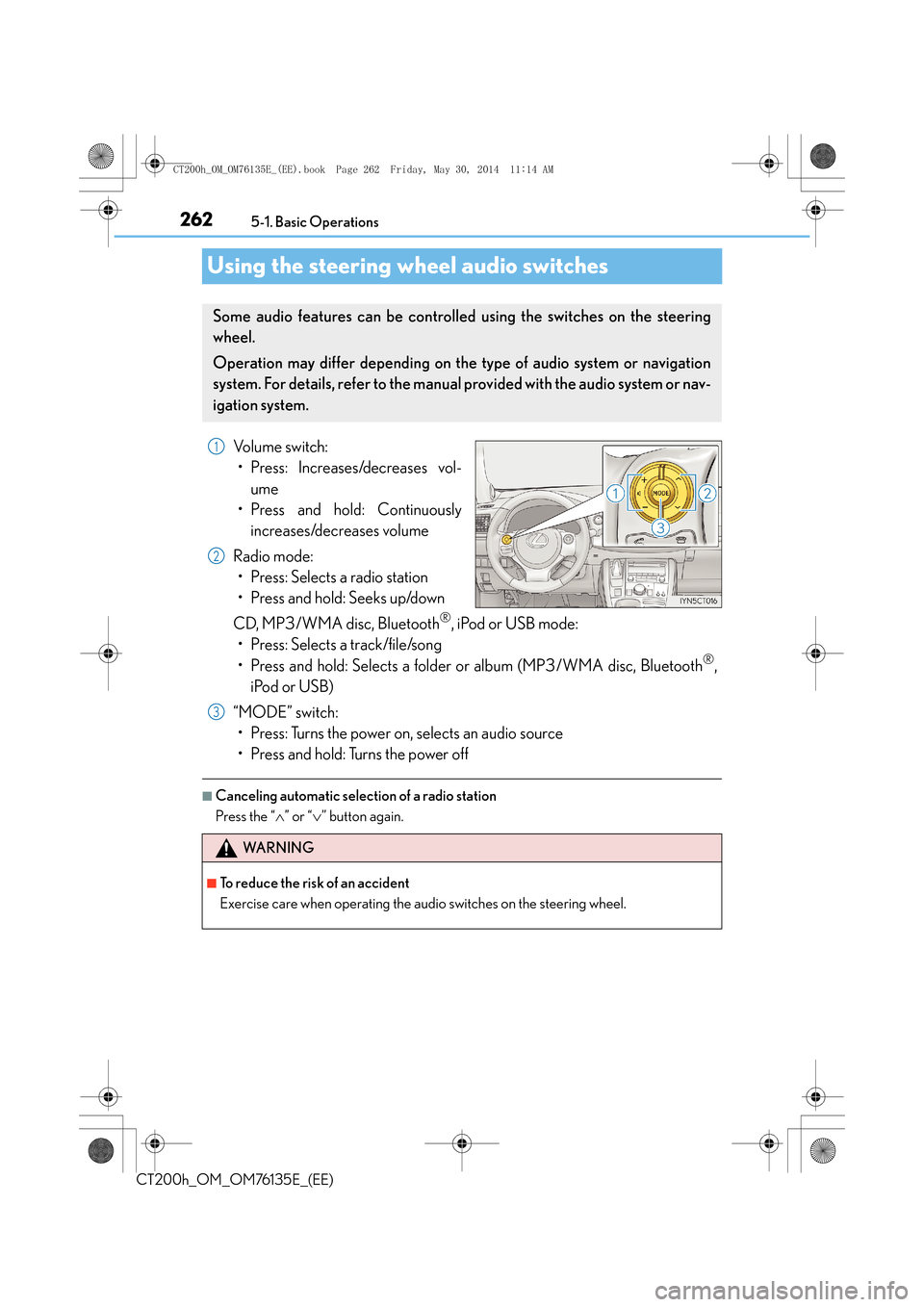 Lexus CT200h 2014  Owners Manual (in English) 2625-1. Basic Operations
CT200h_OM_OM76135E_(EE)
Using the steering wheel audio switches
Volume switch: • Press: Increases/decreases vol-
ume
• Press and hold: Continuously
increases/decreases vol
