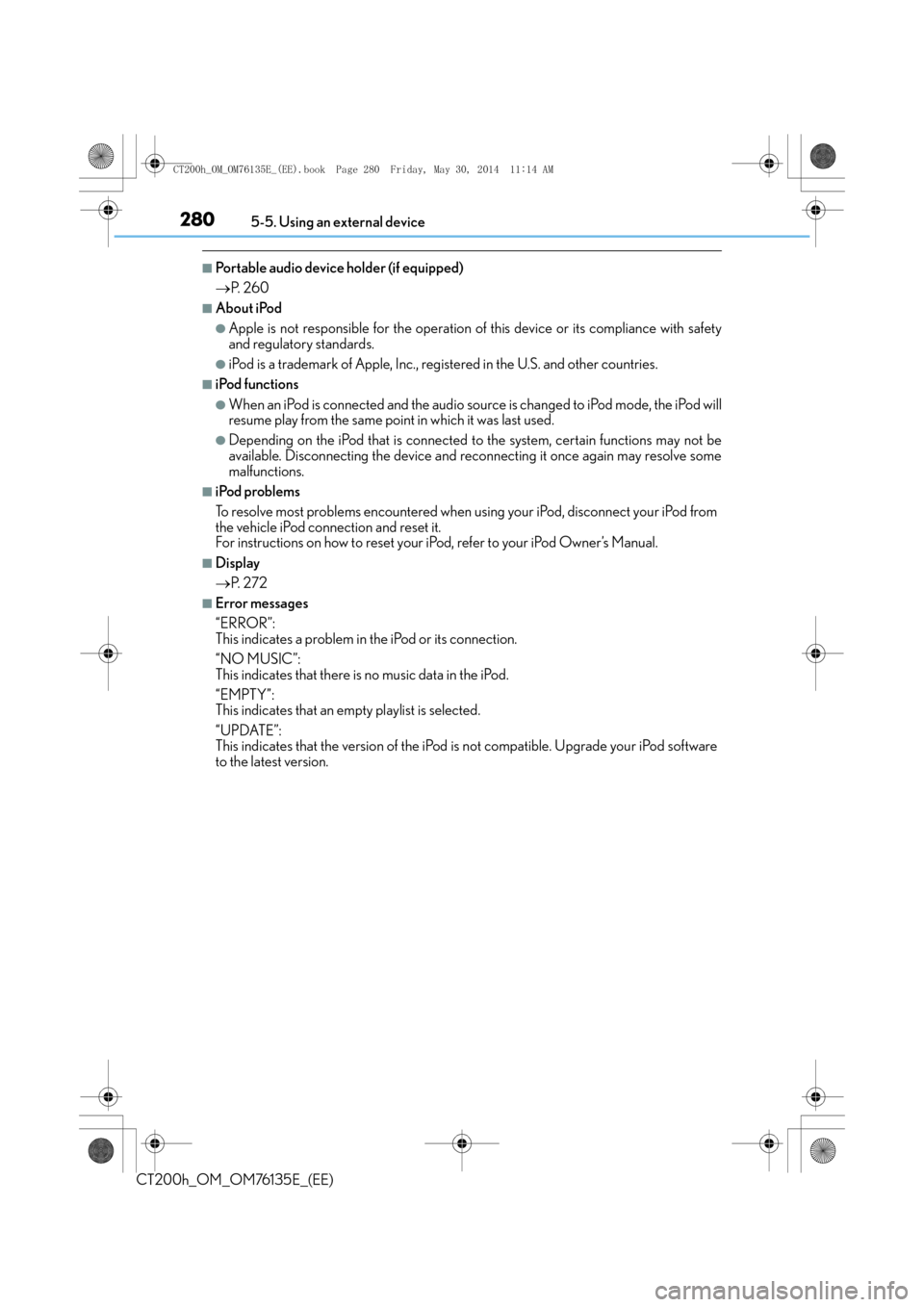 Lexus CT200h 2014 Owners Manual (in English) 2805-5. Using an external device
CT200h_OM_OM76135E_(EE)
■Portable audio device holder (if equipped)
→P. 2 6 0
■About iPod
●Apple is not responsible for the operation of this device or its co Lexus CT200h 2014 Owners Manual (in English) 2805-5. Using an external device
CT200h_OM_OM76135E_(EE)
■Portable audio device holder (if equipped)
→P. 2 6 0
■About iPod
●Apple is not responsible for the operation of this device or its co