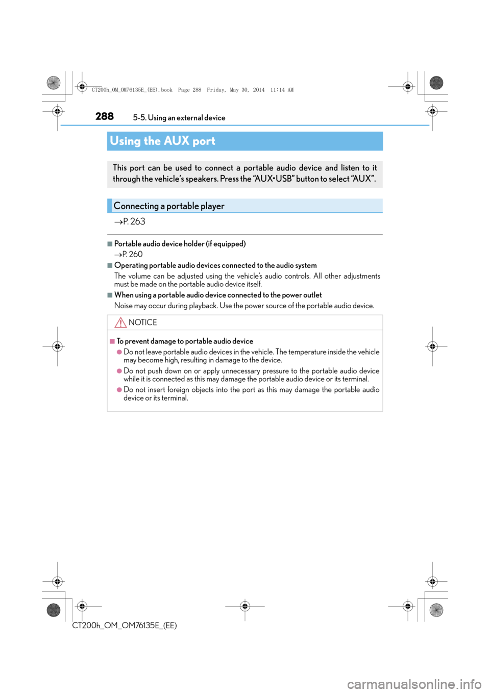 Lexus CT200h 2014 Owners Manual (in English) 2885-5. Using an external device
CT200h_OM_OM76135E_(EE)
Using the AUX port
→ P. 2 6 3
■Portable audio device holder (if equipped)
→P. 2 6 0
■Operating portable audio devices connected to th Lexus CT200h 2014 Owners Manual (in English) 2885-5. Using an external device
CT200h_OM_OM76135E_(EE)
Using the AUX port
→ P. 2 6 3
■Portable audio device holder (if equipped)
→P. 2 6 0
■Operating portable audio devices connected to th