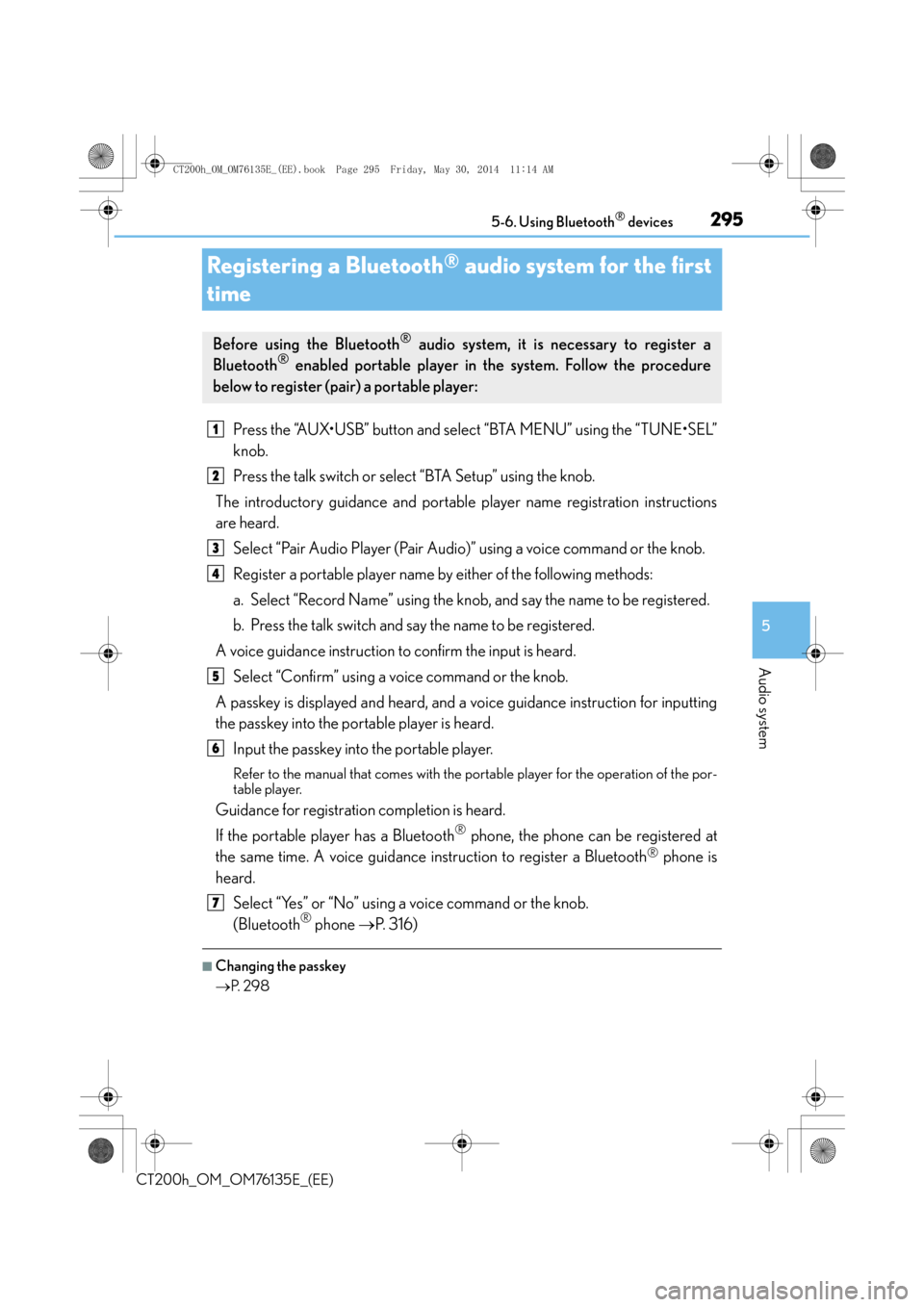Lexus CT200h 2014  Owners Manual (in English) 295
5
5-6. Using Bluetooth
® devices
Audio system
CT200h_OM_OM76135E_(EE)
Registering a Bluetooth® audio system for the first 
time
Press the “AUX•USB” button and select “BTA MENU” using t