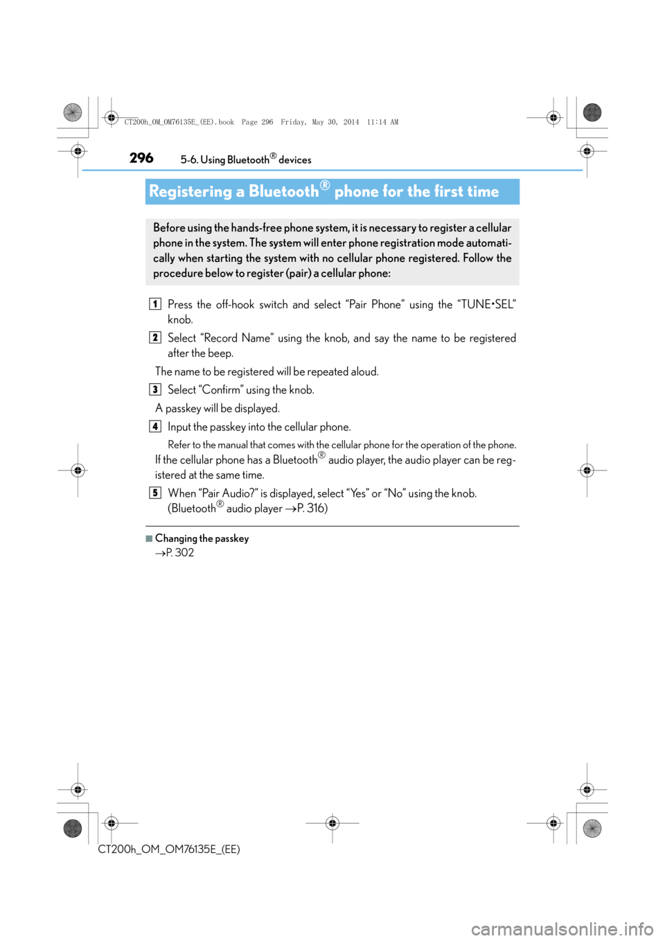 Lexus CT200h 2014  Owners Manual (in English) 2965-6. Using Bluetooth® devices
CT200h_OM_OM76135E_(EE)
Registering a Bluetooth® phone for the first time
Press the off-hook switch and select “Pair Phone” using the “TUNE•SEL”
knob.
Sele