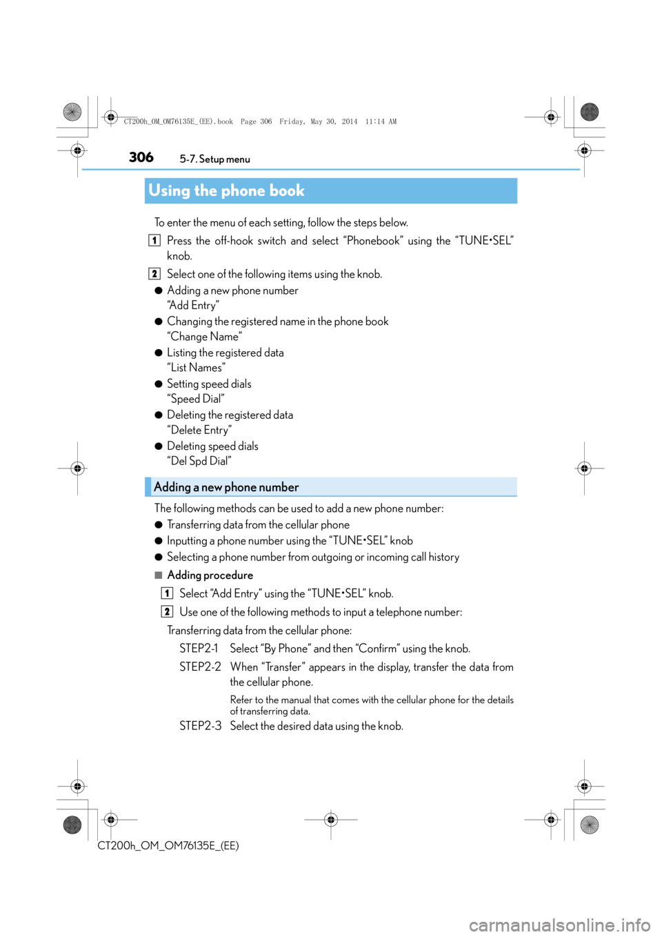 Lexus CT200h 2014 Owners Manual (in English) 3065-7. Setup menu
CT200h_OM_OM76135E_(EE)
Using the phone book
To enter the menu of each setting, follow the steps below. Press the off-hook switch and select “Phonebook” using the “TUNE•SEL Lexus CT200h 2014 Owners Manual (in English) 3065-7. Setup menu
CT200h_OM_OM76135E_(EE)
Using the phone book
To enter the menu of each setting, follow the steps below. Press the off-hook switch and select “Phonebook” using the “TUNE•SEL