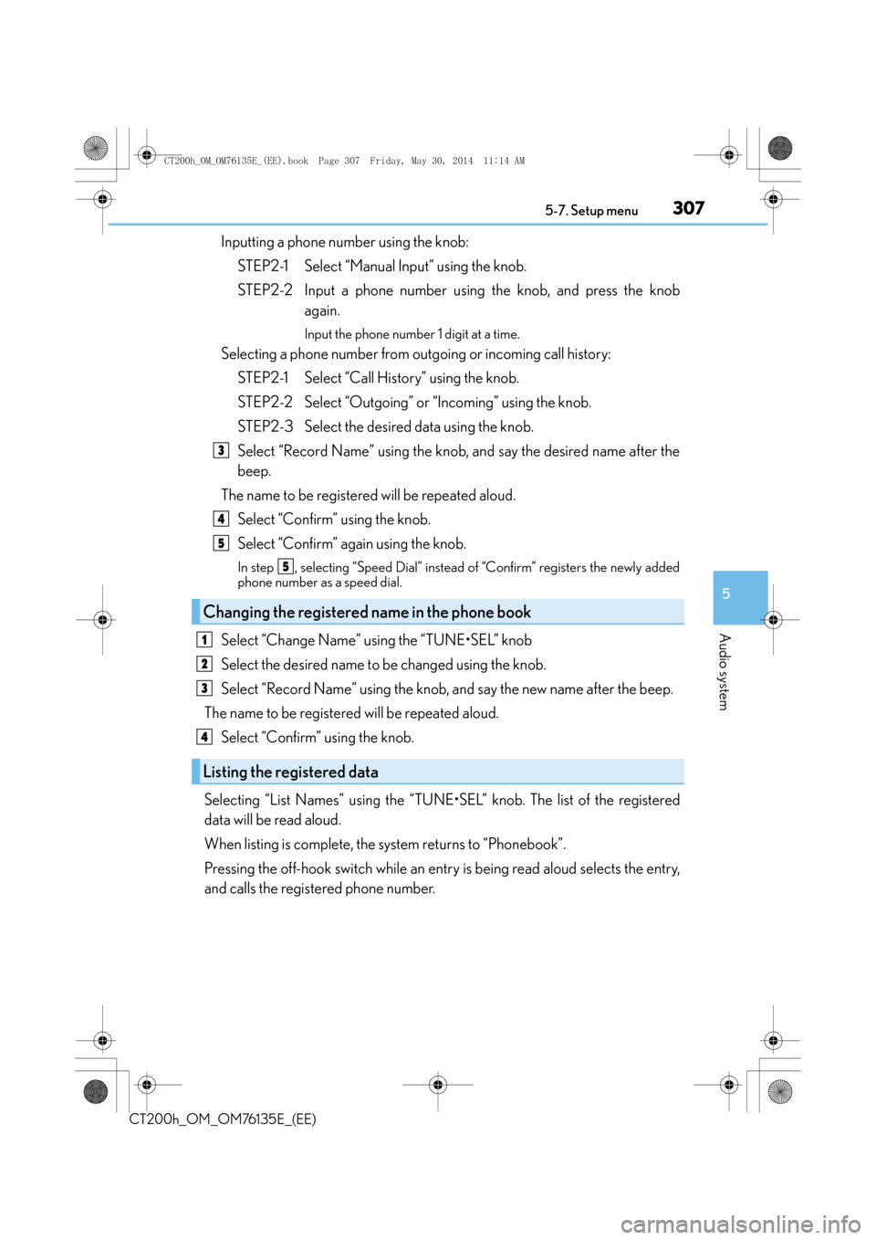 Lexus CT200h 2014 Owners Manual (in English) 3075-7. Setup menu
5
Audio system
CT200h_OM_OM76135E_(EE)
Inputting a phone number using the knob:STEP2-1 Select “Manual Input” using the knob.
STEP2-2 Input a phone number us ing the knob, and Lexus CT200h 2014 Owners Manual (in English) 3075-7. Setup menu
5
Audio system
CT200h_OM_OM76135E_(EE)
Inputting a phone number using the knob:STEP2-1 Select “Manual Input” using the knob.
STEP2-2 Input a phone number us ing the knob, and