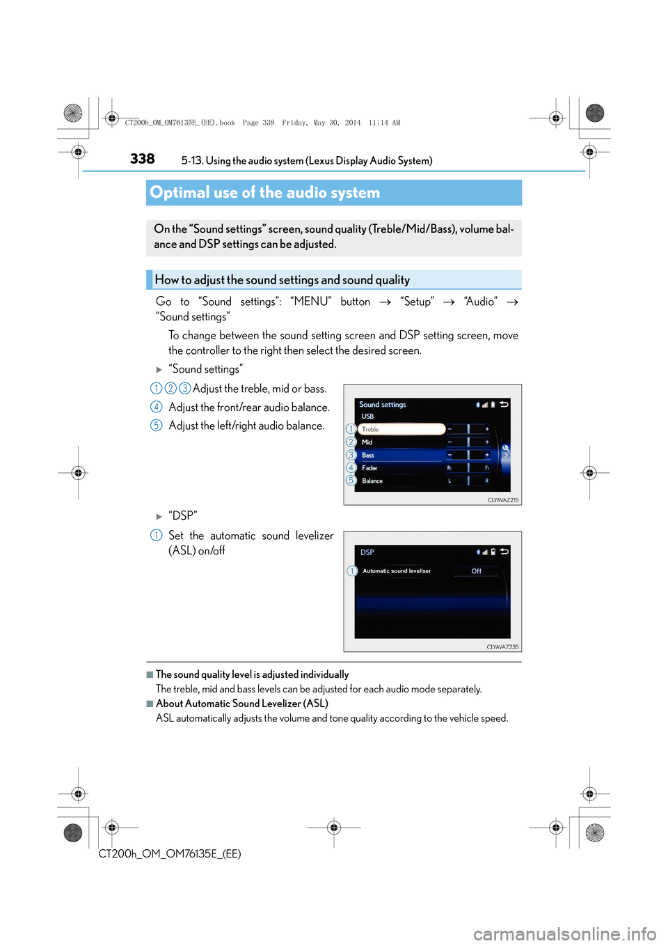 Lexus CT200h 2014 Owners Manual (in English) 3385-13. Using the audio system (Lexus Display Audio System)
CT200h_OM_OM76135E_(EE)
Optimal use of the audio system
Go to “Sound settings”: “MENU” button → “Setup” → “A u d i o Lexus CT200h 2014 Owners Manual (in English) 3385-13. Using the audio system (Lexus Display Audio System)
CT200h_OM_OM76135E_(EE)
Optimal use of the audio system
Go to “Sound settings”: “MENU” button → “Setup” → “A u d i o