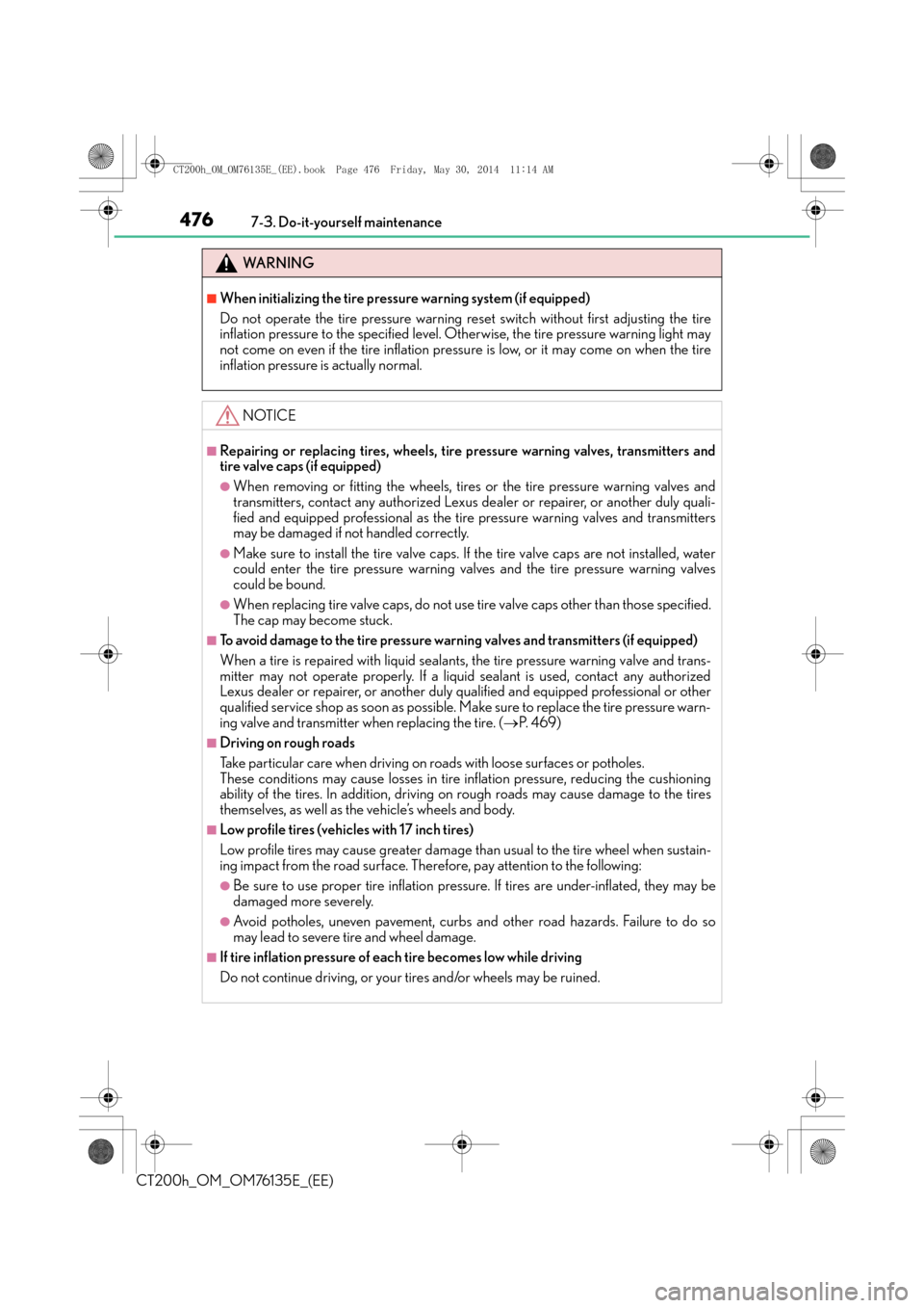 Lexus CT200h 2014 Owners Manual (in English) 4767-3. Do-it-yourself maintenance
CT200h_OM_OM76135E_(EE)
WA R N I N G
■When initializing the tire pressure warning system (if equipped)
Do not operate the tire pressure warning reset switch withou Lexus CT200h 2014 Owners Manual (in English) 4767-3. Do-it-yourself maintenance
CT200h_OM_OM76135E_(EE)
WA R N I N G
■When initializing the tire pressure warning system (if equipped)
Do not operate the tire pressure warning reset switch withou