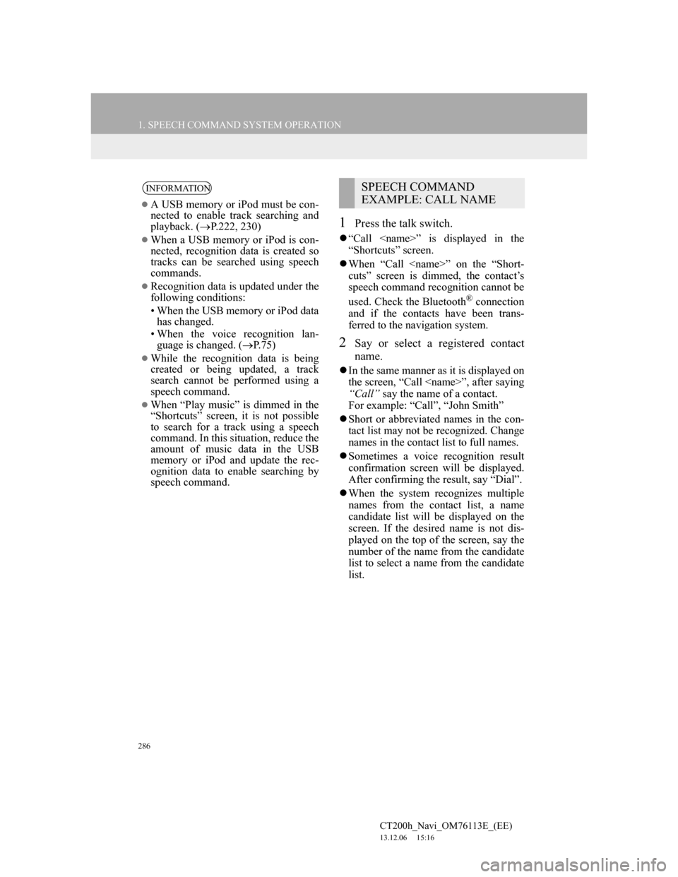 Lexus CT200h 2014 Navigation manual (in English) 286
1. SPEECH COMMAND SYSTEM OPERATION
CT200h_Navi_OM76113E_(EE)
13.12.06 15:16
1Press the talk switch.
“Call <name>” is displayed in the
“Shortcuts” screen.
When “Call <name>” o Lexus CT200h 2014 Navigation manual (in English) 286
1. SPEECH COMMAND SYSTEM OPERATION
CT200h_Navi_OM76113E_(EE)
13.12.06 15:16
1Press the talk switch.
“Call <name>” is displayed in the
“Shortcuts” screen.
When “Call <name>” o
