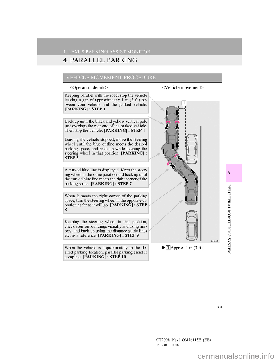 Lexus CT200h 2014 Navigation manual (in English) 303
1. LEXUS PARKING ASSIST MONITOR
CT200h_Navi_OM76113E_(EE)
13.12.06 15:16
6
PERIPHERAL MONITORING SYSTEM
4. PARALLEL PARKING
<Operation details> <Vehicle movement>
VEHICLE MOVEMENT PROCEDURE
Ke Lexus CT200h 2014 Navigation manual (in English) 303
1. LEXUS PARKING ASSIST MONITOR
CT200h_Navi_OM76113E_(EE)
13.12.06 15:16
6
PERIPHERAL MONITORING SYSTEM
4. PARALLEL PARKING
<Operation details> <Vehicle movement>
VEHICLE MOVEMENT PROCEDURE
Ke