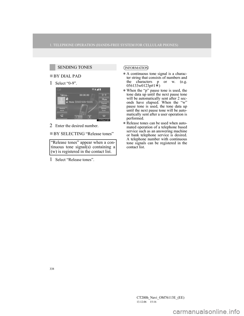 Lexus CT200h 2014 Navigation manual (in English) 338
1. TELEPHONE OPERATION (HANDS-FREE SYSTEM FOR CELLULAR PHONES)
CT200h_Navi_OM76113E_(EE)
13.12.06 15:16
BY DIAL PAD
1Select “0-9”.
2Enter the desired number.
BY SELECTING “Release Lexus CT200h 2014 Navigation manual (in English) 338
1. TELEPHONE OPERATION (HANDS-FREE SYSTEM FOR CELLULAR PHONES)
CT200h_Navi_OM76113E_(EE)
13.12.06 15:16
BY DIAL PAD
1Select “0-9”.
2Enter the desired number.
BY SELECTING “Release