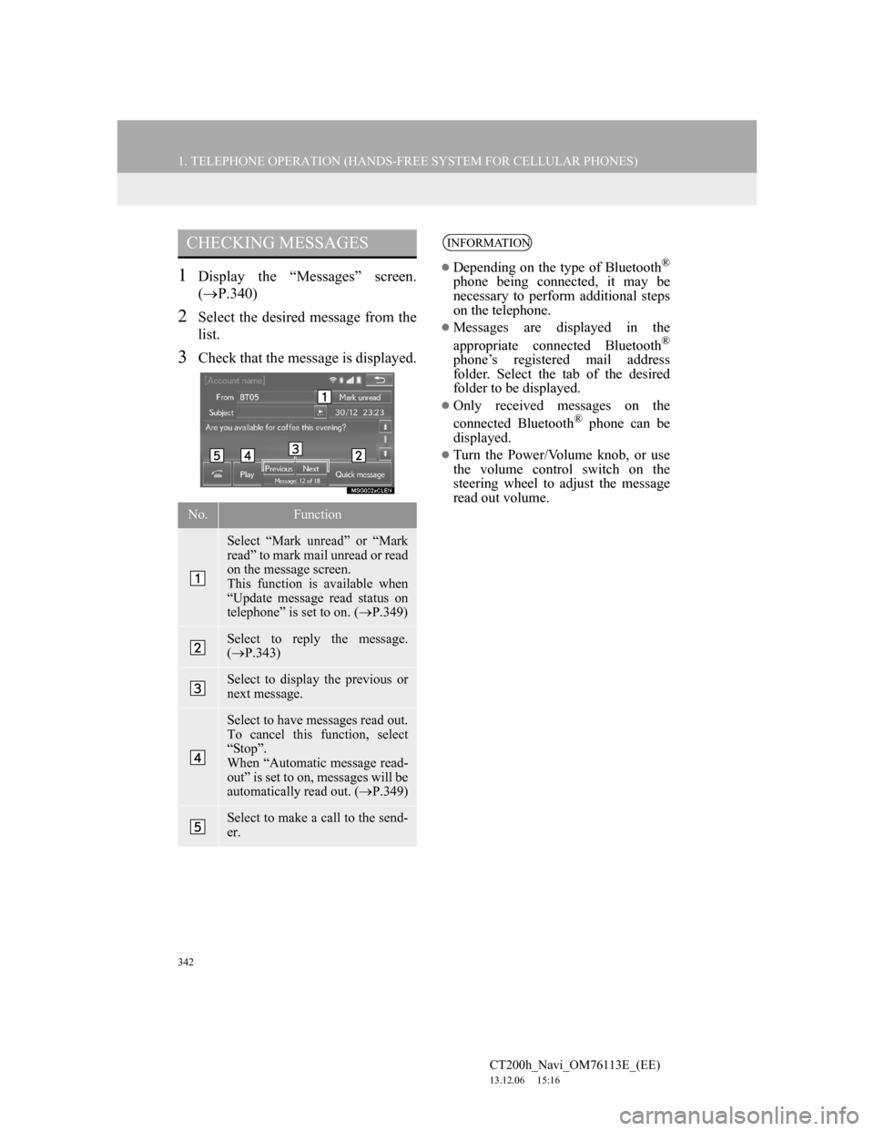 Lexus CT200h 2014 Navigation manual (in English) 342
1. TELEPHONE OPERATION (HANDS-FREE SYSTEM FOR CELLULAR PHONES)
CT200h_Navi_OM76113E_(EE)
13.12.06 15:16
1Display the “Messages” screen.
(P.340)
2Select the desired message from the
list Lexus CT200h 2014 Navigation manual (in English) 342
1. TELEPHONE OPERATION (HANDS-FREE SYSTEM FOR CELLULAR PHONES)
CT200h_Navi_OM76113E_(EE)
13.12.06 15:16
1Display the “Messages” screen.
(P.340)
2Select the desired message from the
list