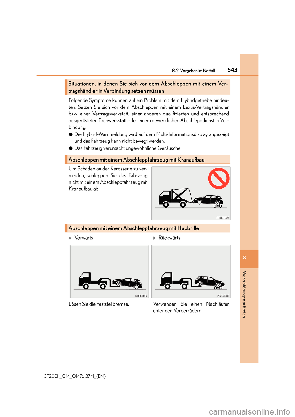 Lexus CT200h 2014  Betriebsanleitung (in German) 5438-2. Vorgehen im Notfall
CT200h_OM_OM76137M_(EM)
8
Wenn Störungen auftreten
Folgende Symptome können auf ein Problem mit dem Hybridgetriebe hindeu-
ten. Setzen Sie sich vor dem Abschleppen mit ei