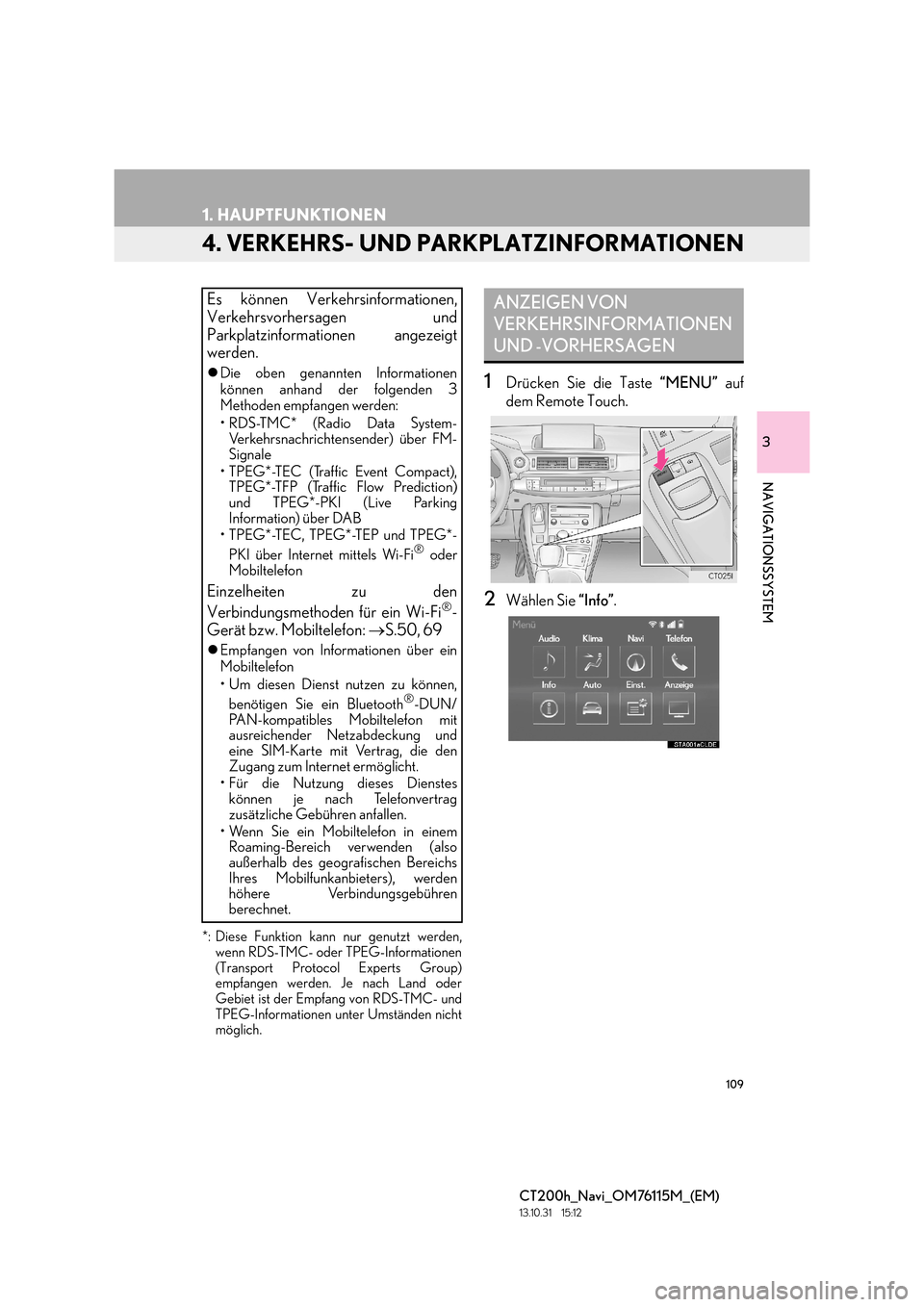 Lexus CT200h 2014  Navigation Handbuch (in German) 109
1. HAUPTFUNKTIONEN
CT200h_Navi_OM76115M_(EM)
13.10.31     15:12
3
NAVIGATIONSSYSTEM
4. VERKEHRS- UND PARKPLATZINFORMATIONEN
*: Diese Funktion kann nur genutzt werden,wenn RDS-TMC- oder TPEG-Inform
