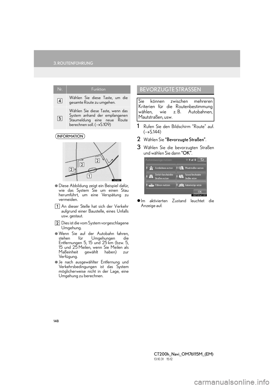 Lexus CT200h 2014 Navigation Handbuch (in German) 148
3. ROUTENFÜHRUNG
CT200h_Navi_OM76115M_(EM)
13.10.31 15:12
1Rufen Sie den Bildschirm “Route” auf.
(→ S.144)
2Wählen Sie “Bevorzugte Straßen” .
3Wählen Sie die bevorzugten Straße Lexus CT200h 2014 Navigation Handbuch (in German) 148
3. ROUTENFÜHRUNG
CT200h_Navi_OM76115M_(EM)
13.10.31 15:12
1Rufen Sie den Bildschirm “Route” auf.
(→ S.144)
2Wählen Sie “Bevorzugte Straßen” .
3Wählen Sie die bevorzugten Straße