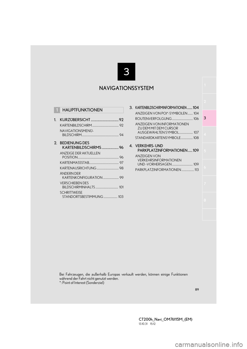 Lexus CT200h 2014 Navigation Handbuch (in German) 3
89
1
2
3
4
5
6
7
CT200h_Navi_OM76115M_(EM)
13.10.31 15:12
8
1. KURZÜBERSICHT .................................... 92
KARTENBILDSCHIRM .......................................... 92
NAVIGATIONSM Lexus CT200h 2014 Navigation Handbuch (in German) 3
89
1
2
3
4
5
6
7
CT200h_Navi_OM76115M_(EM)
13.10.31 15:12
8
1. KURZÜBERSICHT .................................... 92
KARTENBILDSCHIRM .......................................... 92
NAVIGATIONSM