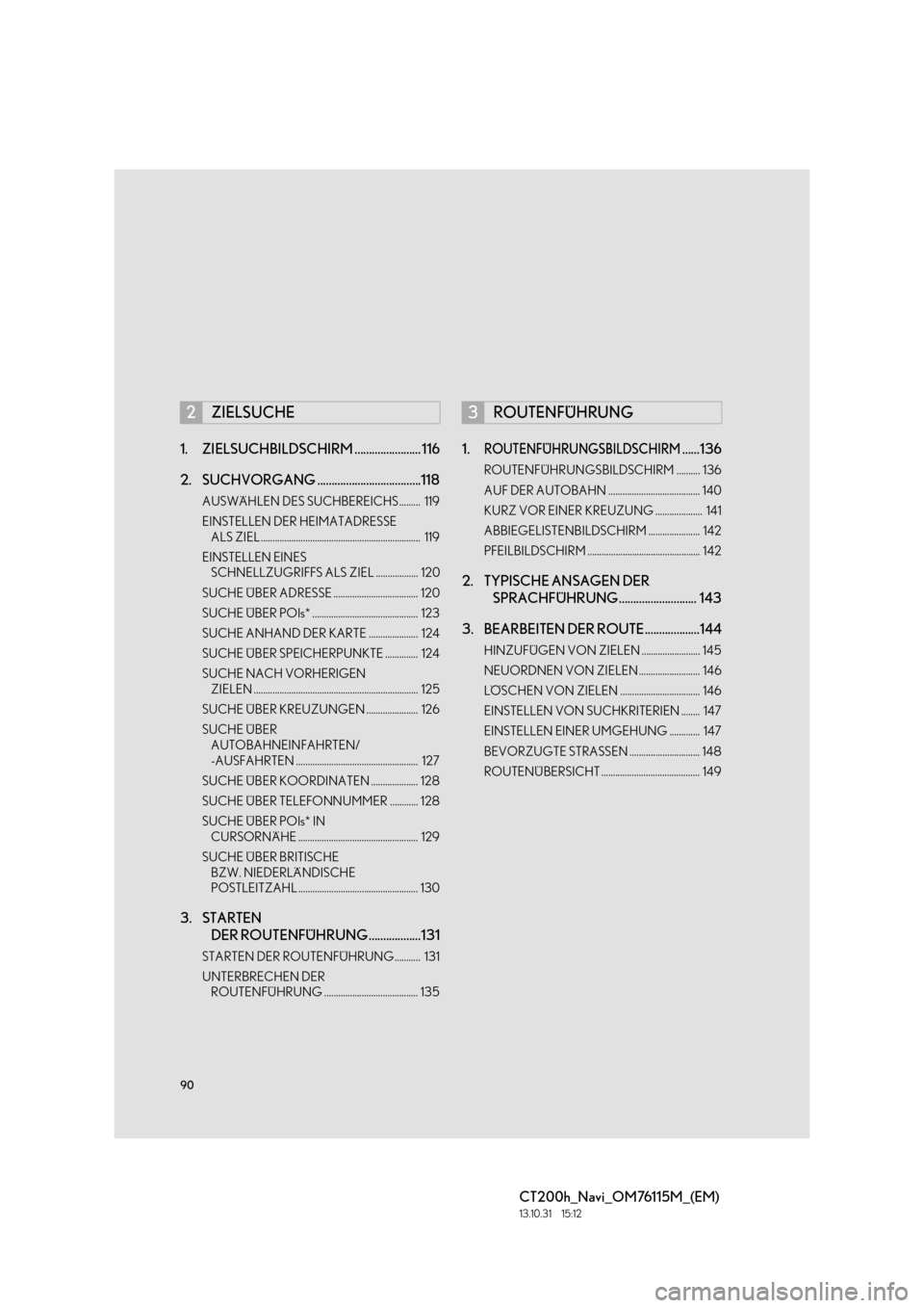 Lexus CT200h 2014 Navigation Handbuch (in German) 90
CT200h_Navi_OM76115M_(EM)
13.10.31 15:12
1. ZIELSUCHBILDSCHIRM ....................... 116
2. SUCHVORGANG ....................................118
AUSWÄHLEN DES SUCHBEREICHS ......... 119
EINS Lexus CT200h 2014 Navigation Handbuch (in German) 90
CT200h_Navi_OM76115M_(EM)
13.10.31 15:12
1. ZIELSUCHBILDSCHIRM ....................... 116
2. SUCHVORGANG ....................................118
AUSWÄHLEN DES SUCHBEREICHS ......... 119
EINS