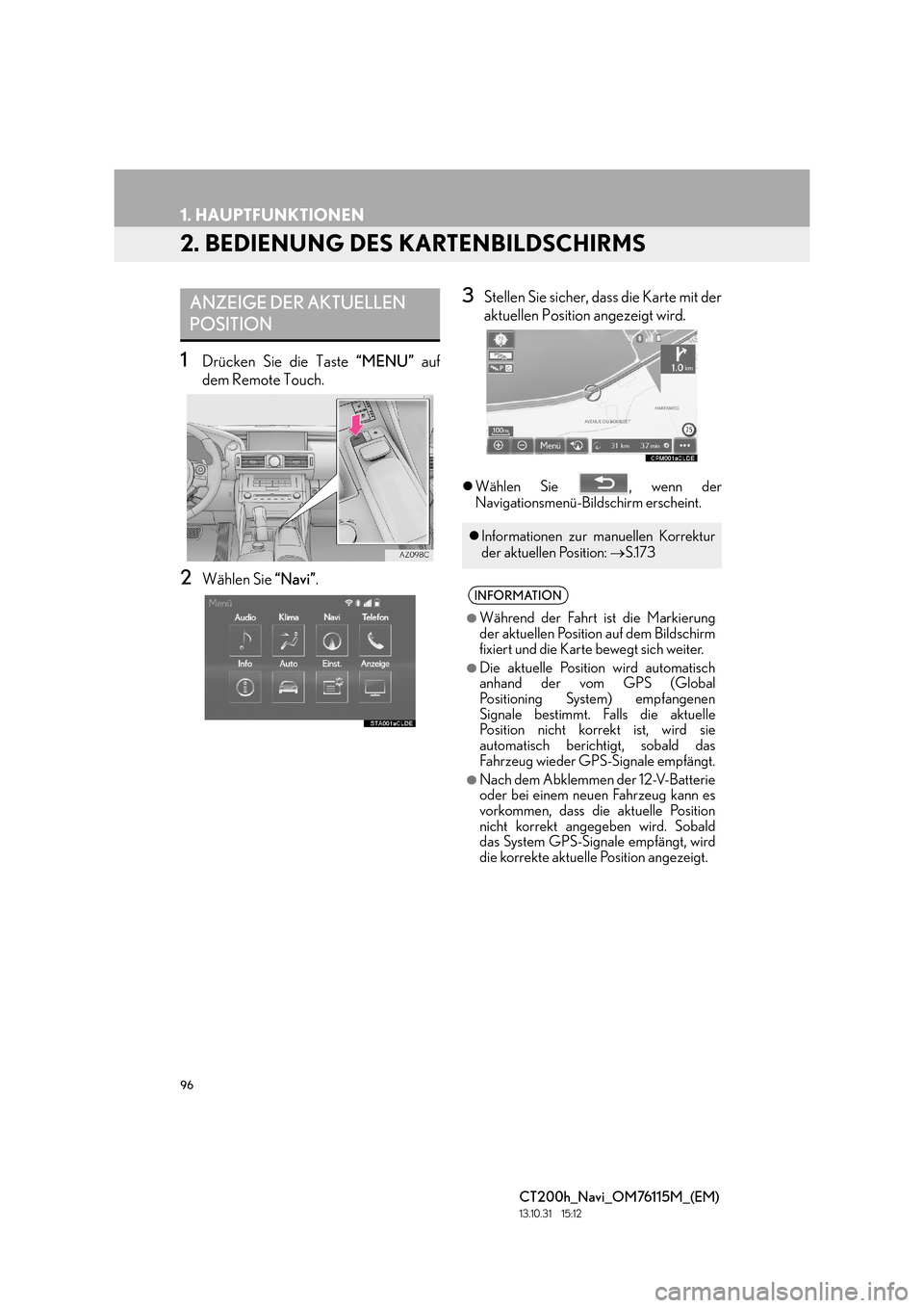 Lexus CT200h 2014 Navigation Handbuch (in German) 96
1. HAUPTFUNKTIONEN
CT200h_Navi_OM76115M_(EM)
13.10.31 15:12
2. BEDIENUNG DES KARTENBILDSCHIRMS
1Drücken Sie die Taste “MENU” auf
dem Remote Touch.
2Wählen Sie “Navi”.
3Stellen Sie si Lexus CT200h 2014 Navigation Handbuch (in German) 96
1. HAUPTFUNKTIONEN
CT200h_Navi_OM76115M_(EM)
13.10.31 15:12
2. BEDIENUNG DES KARTENBILDSCHIRMS
1Drücken Sie die Taste “MENU” auf
dem Remote Touch.
2Wählen Sie “Navi”.
3Stellen Sie si